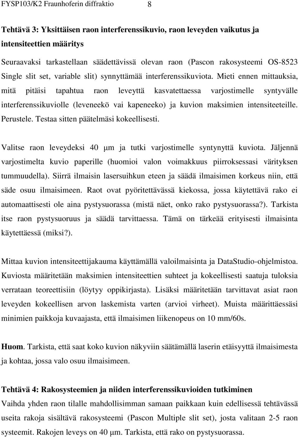 Mieti ennen mittauksia, mitä pitäisi tapahtua raon leveyttä kasvatettaessa varjostimelle syntyvälle interferenssikuviolle (leveneekö vai kapeneeko) ja kuvion maksimien intensiteeteille. Perustele.