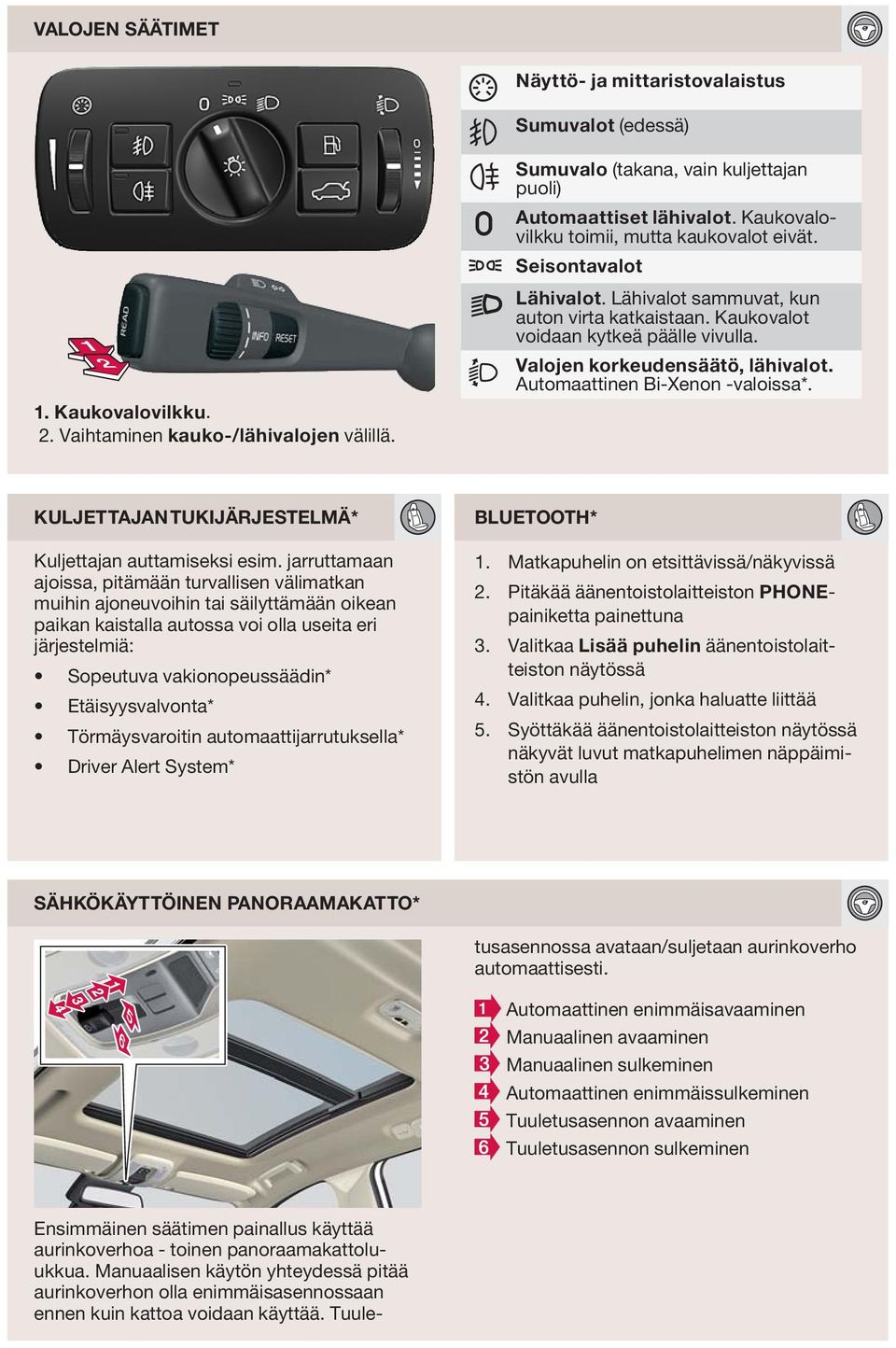 Automaattinen Bi-Xenon -valoissa*. KULJETTAJANTUKIJÄRJESTELMÄ* BLUETOOTH* Kuljettajan auttamiseksi esim.