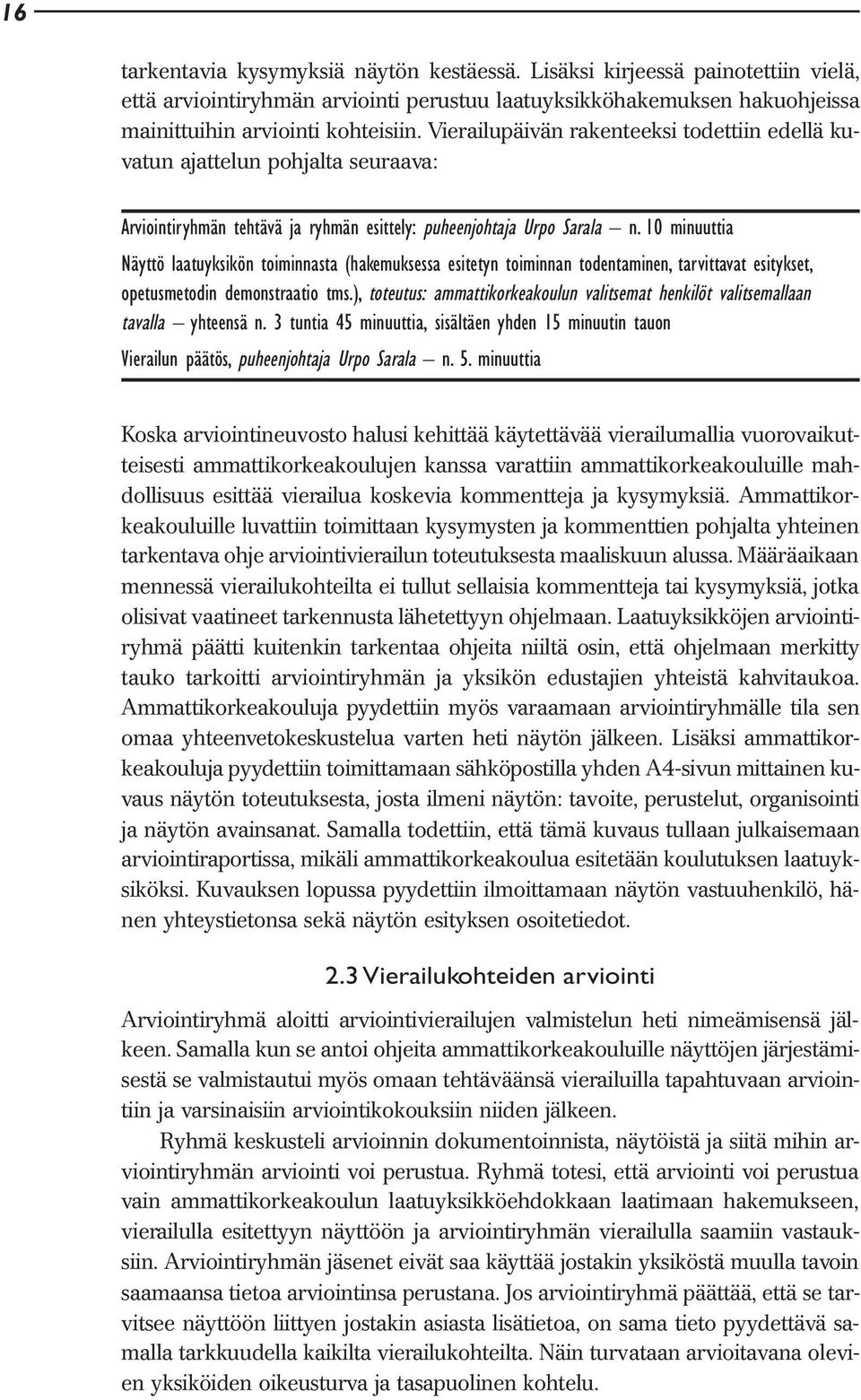 10 minuuttia Näyttö laatuyksikön toiminnasta (hakemuksessa esitetyn toiminnan todentaminen, tarvittavat esitykset, opetusmetodin demonstraatio tms.