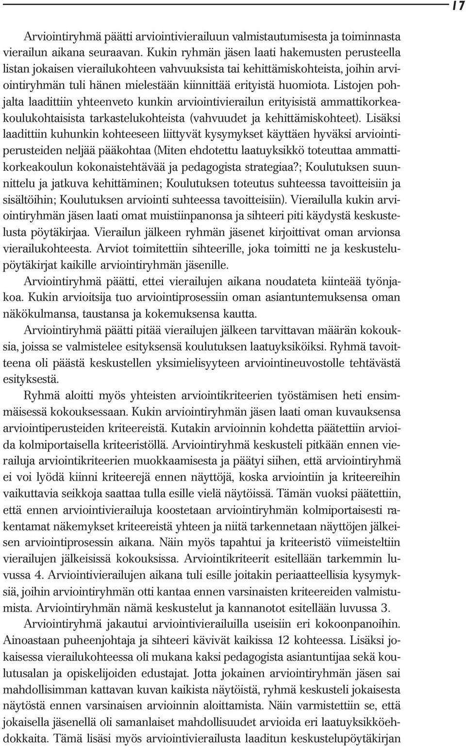 Listojen pohjalta laadittiin yhteenveto kunkin arviointivierailun erityisistä ammattikorkeakoulukohtaisista tarkastelukohteista (vahvuudet ja kehittämiskohteet).