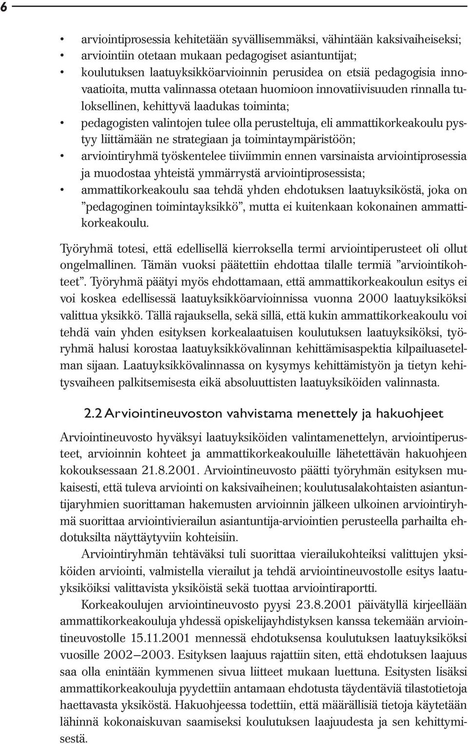 liittämään ne strategiaan ja toimintaympäristöön; arviointiryhmä työskentelee tiiviimmin ennen varsinaista arviointiprosessia ja muodostaa yhteistä ymmärrystä arviointiprosessista; ammattikorkeakoulu