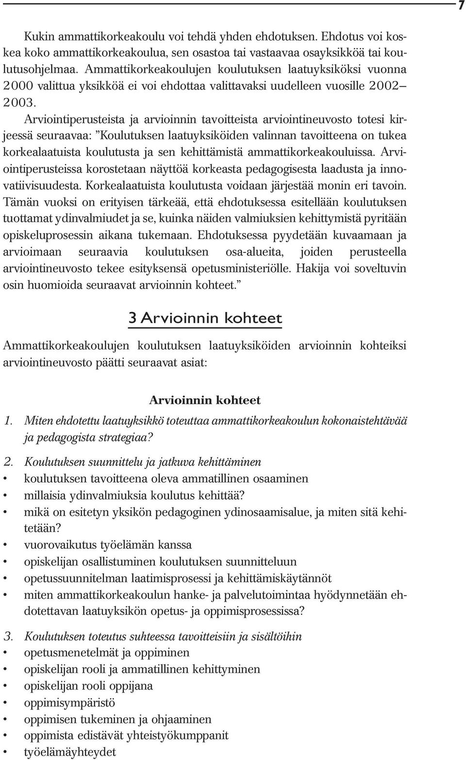 Arviointiperusteista ja arvioinnin tavoitteista arviointineuvosto totesi kirjeessä seuraavaa: Koulutuksen laatuyksiköiden valinnan tavoitteena on tukea korkealaatuista koulutusta ja sen kehittämistä