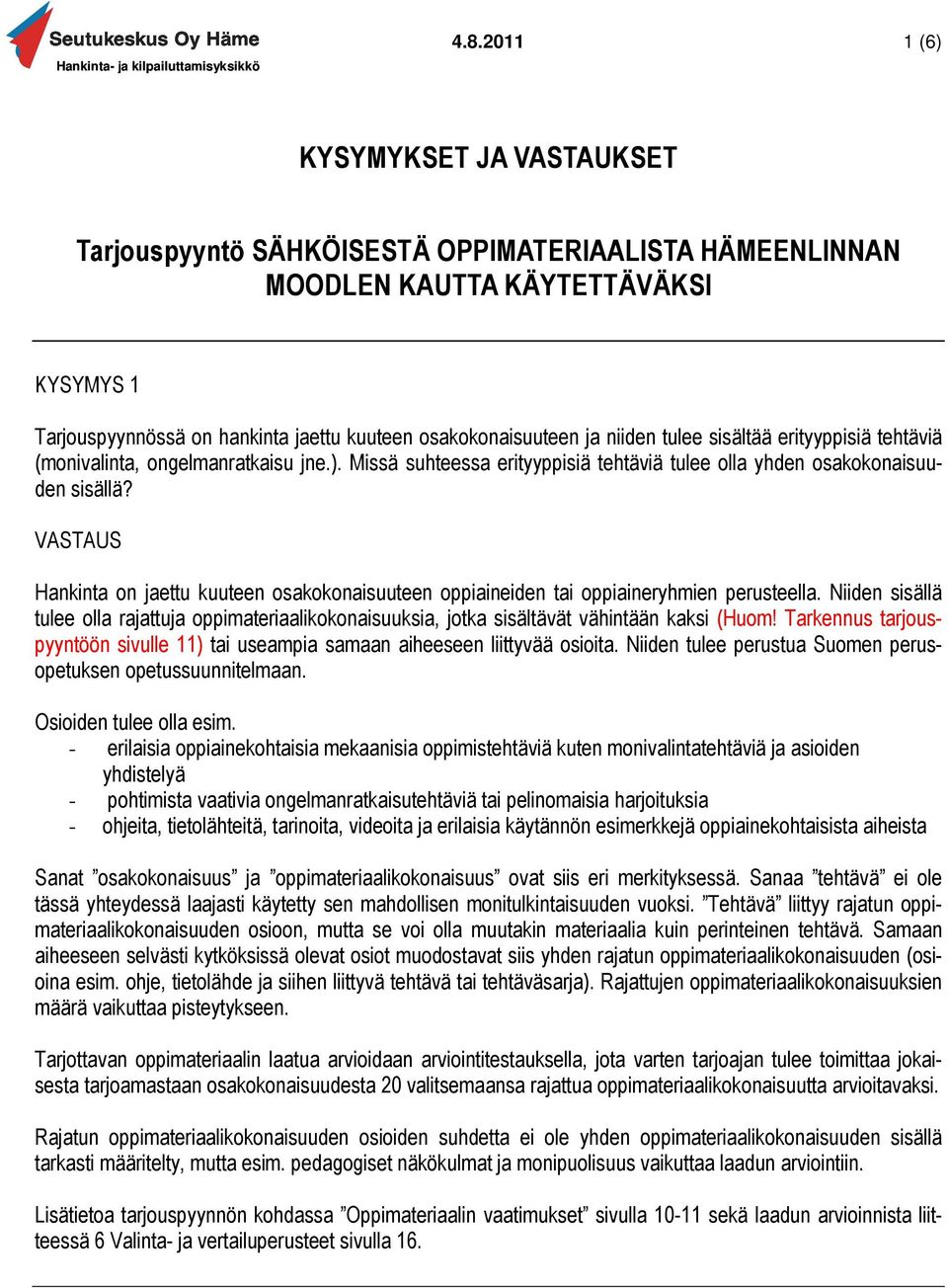 Hankinta on jaettu kuuteen osakokonaisuuteen oppiaineiden tai oppiaineryhmien perusteella. Niiden sisällä tulee olla rajattuja oppimateriaalikokonaisuuksia, jotka sisältävät vähintään kaksi (Huom!