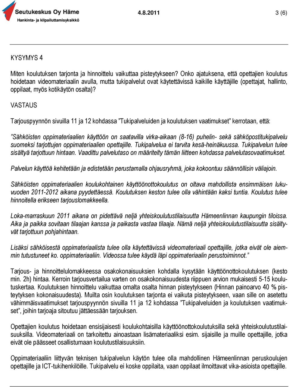 Tarjouspyynnön sivuilla 11 ja 12 kohdassa Tukipalveluiden ja koulutuksen vaatimukset kerrotaan, että: Sähköisten oppimateriaalien käyttöön on saatavilla virka-aikaan (8-16) puhelin- sekä