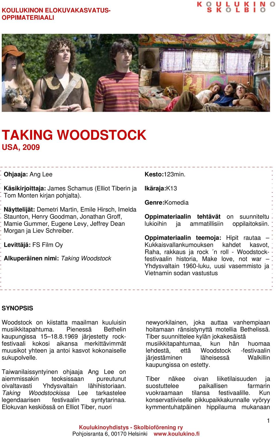 Levittäjä: FS Film Oy Alkuperäinen nimi: Taking Woodstock Kesto:123min. Ikäraja:K13 Genre:Komedia Oppimateriaalin tehtävät on suunniteltu lukioihin ja ammatillisiin oppilaitoksiin.
