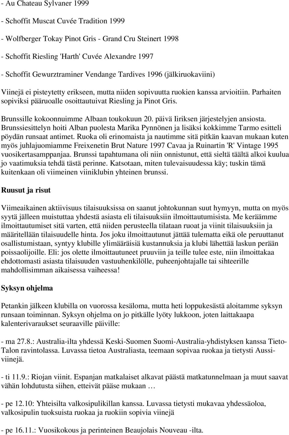 Brunssille kokoonnuimme Albaan toukokuun 20. päivä Iiriksen järjestelyjen ansiosta. Brunssiesittelyn hoiti Alban puolesta Marika Pynnönen ja lisäksi kokkimme Tarmo esitteli pöydän runsaat antimet.