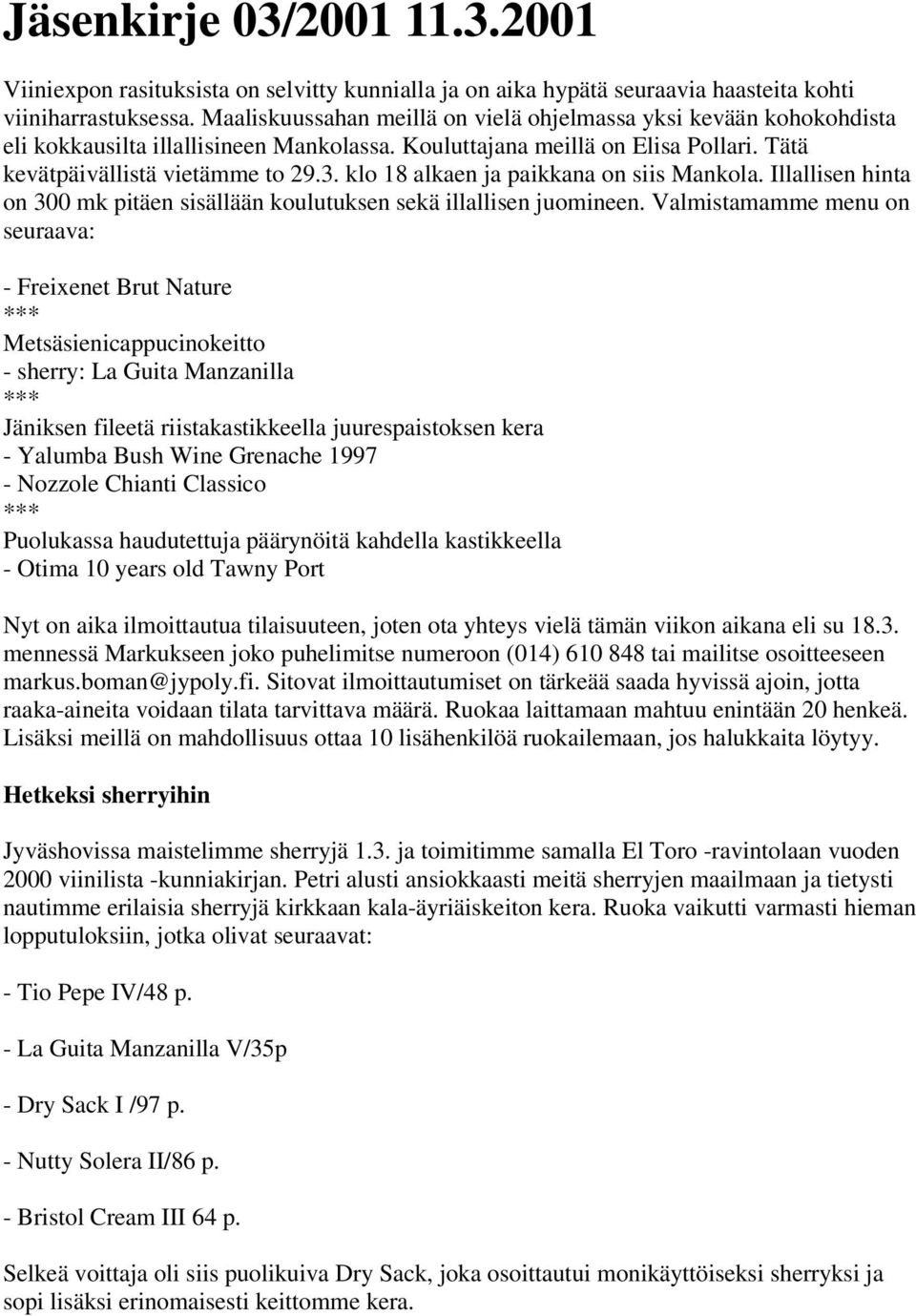 klo 18 alkaen ja paikkana on siis Mankola. Illallisen hinta on 300 mk pitäen sisällään koulutuksen sekä illallisen juomineen.