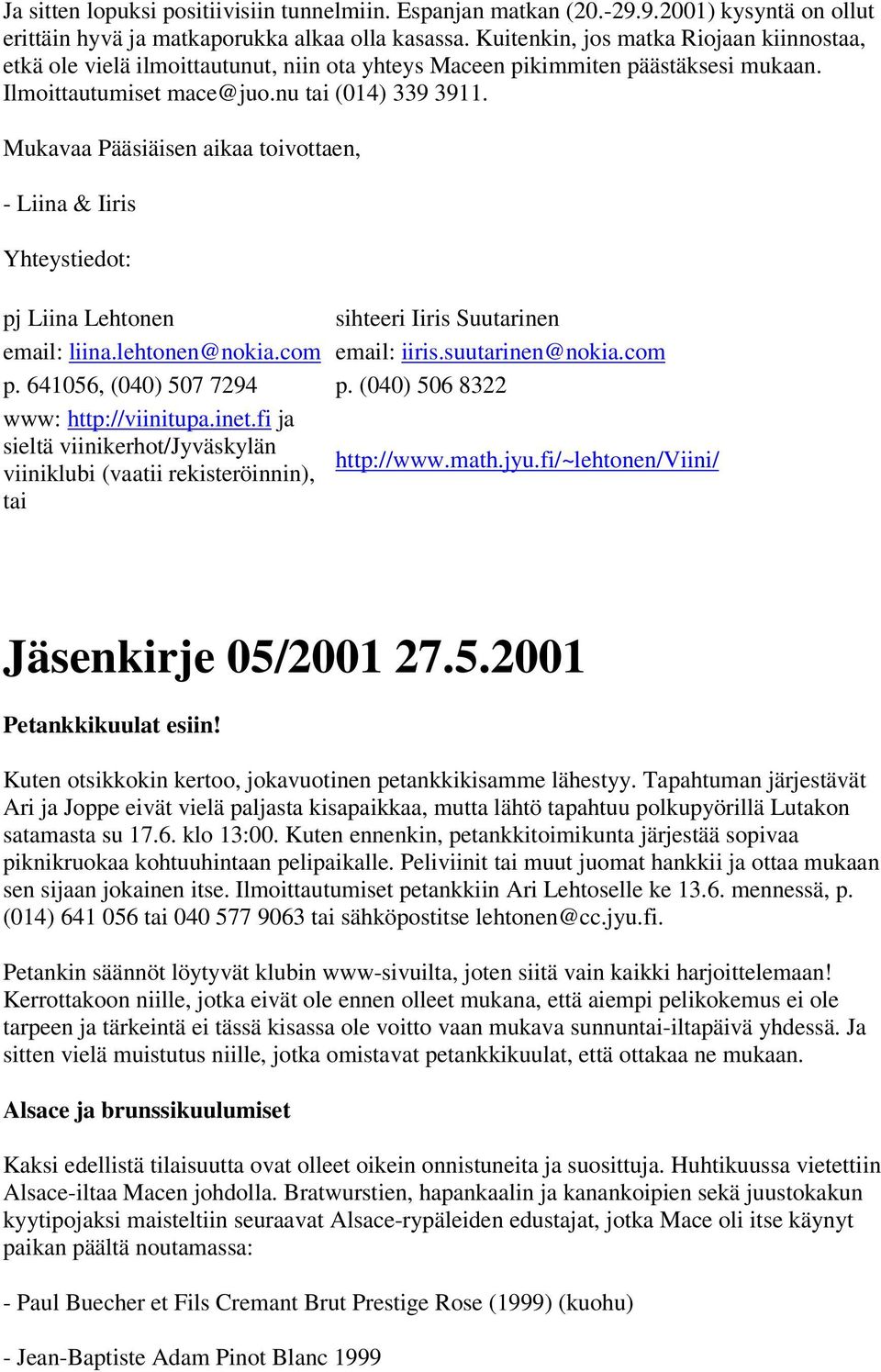 Mukavaa Pääsiäisen aikaa toivottaen, - Liina & Iiris Yhteystiedot: email: liina.lehtonen@nokia.com email: iiris.suutarinen@nokia.com www: http://viinitupa.inet.