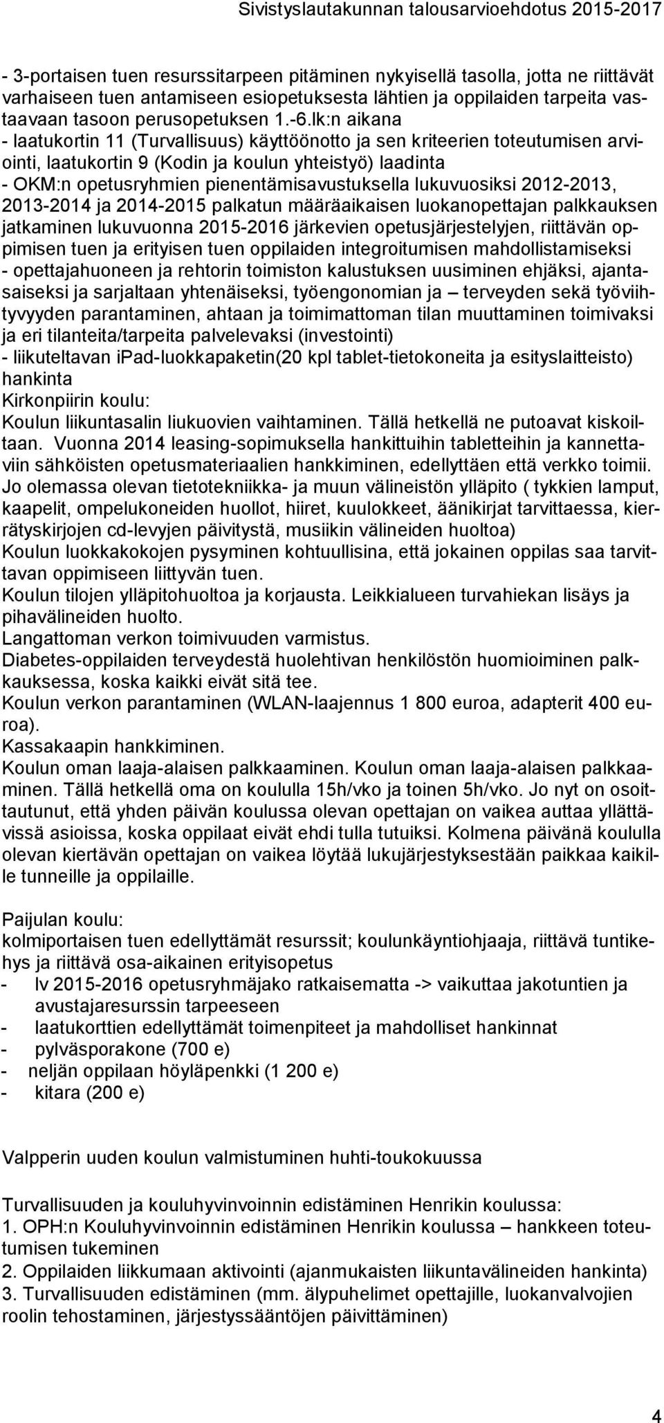 lukuvuosiksi 2012-2013, 2013-2014 ja 2014-2015 palkatun määräaikaisen luokanopettajan palkkauksen jatkaminen lukuvuonna 2015-2016 järkevien opetusjärjestelyjen, riittävän oppimisen tuen ja erityisen