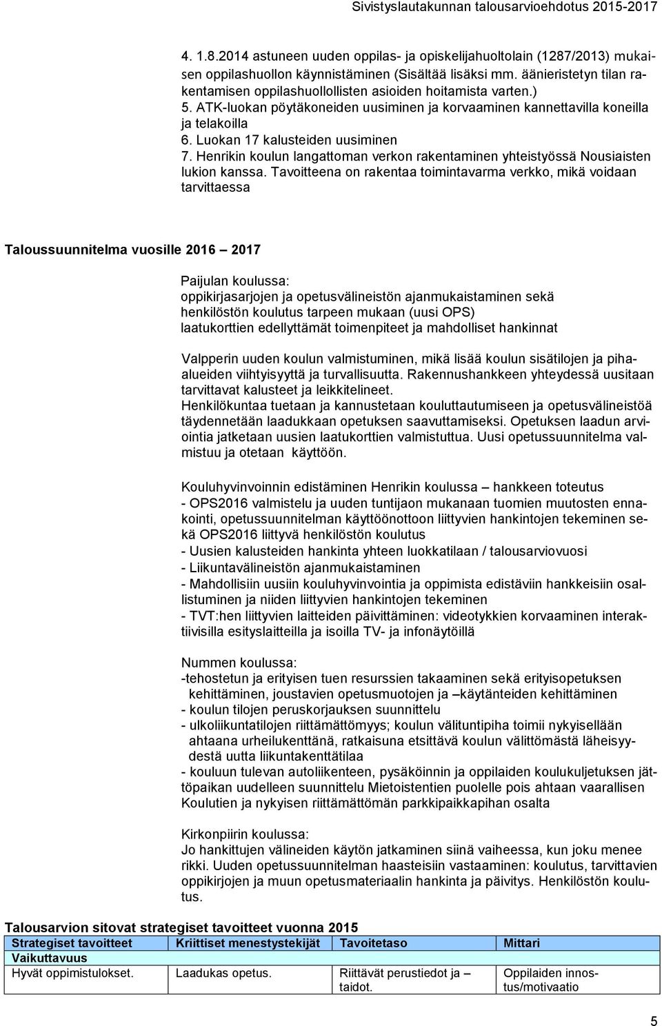 Luokan 17 kalusteiden uusiminen 7. Henrikin koulun langattoman verkon rakentaminen yhteistyössä Nousiaisten lukion kanssa.