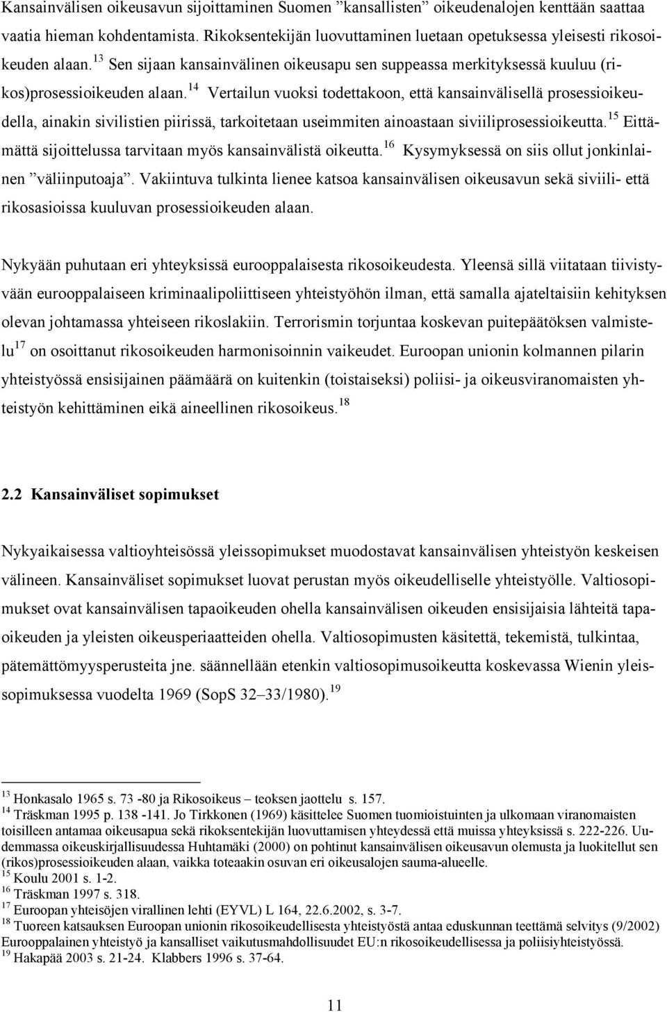 14 Vertailun vuoksi todettakoon, että kansainvälisellä prosessioikeudella, ainakin sivilistien piirissä, tarkoitetaan useimmiten ainoastaan siviiliprosessioikeutta.