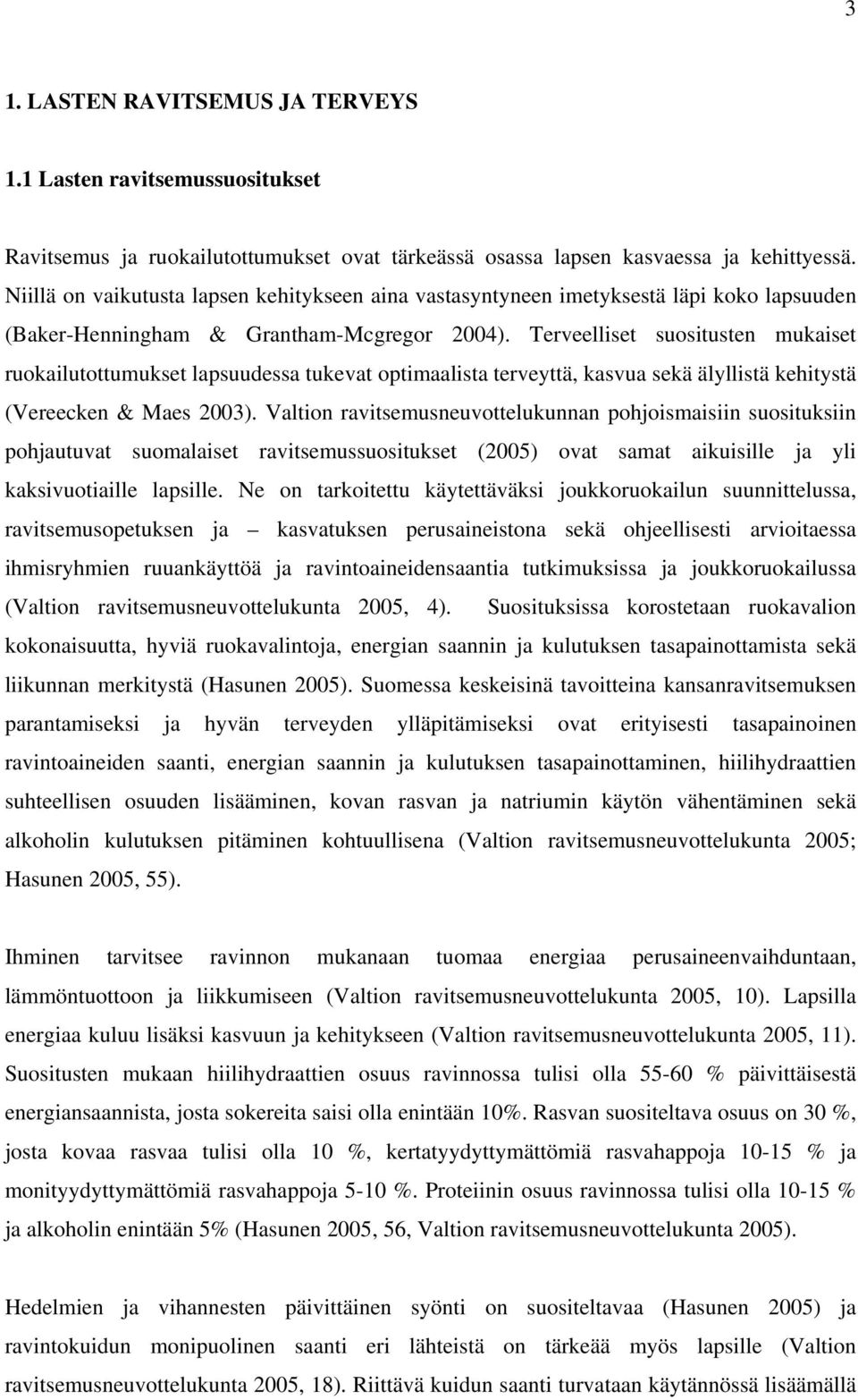 Terveelliset suositusten mukaiset ruokailutottumukset lapsuudessa tukevat optimaalista terveyttä, kasvua sekä älyllistä kehitystä (Vereecken & Maes 2003).