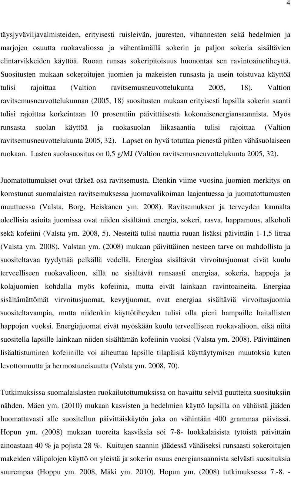 Suositusten mukaan sokeroitujen juomien ja makeisten runsasta ja usein toistuvaa käyttöä tulisi rajoittaa (Valtion ravitsemusneuvottelukunta 2005, 18).