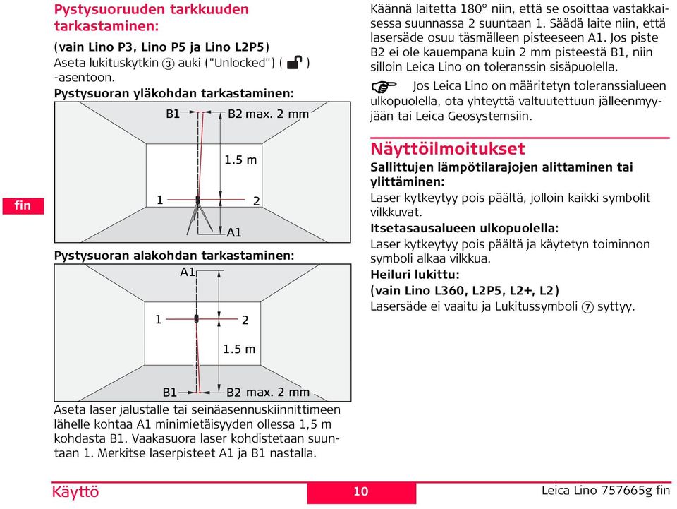 Vaakasuora laser kohdistetaan suuntaan 1. Merkitse laserpisteet A1 ja B1 nastalla. Käyttö 1 1 1.5 A1 2 1.5 2 10 Käännä laitetta 180 niin, että se osoittaa vastakkaisessa suunnassa 2 suuntaan 1.