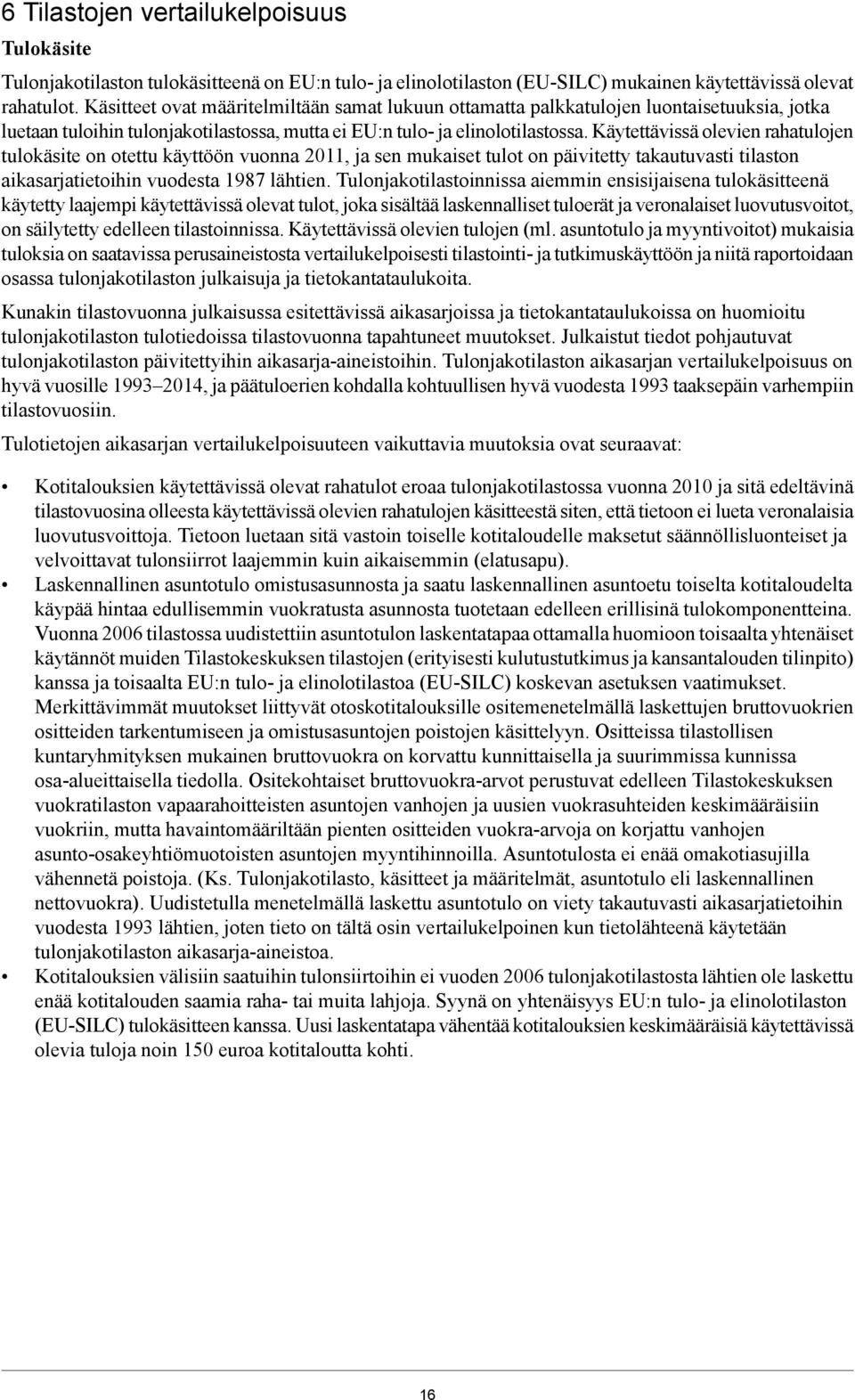 Käytettävissä olevien rahatulojen tulokäsite on otettu käyttöön vuonna 2011, ja sen mukaiset tulot on päivitetty takautuvasti tilaston aikasarjatietoihin vuodesta 1987 lähtien.