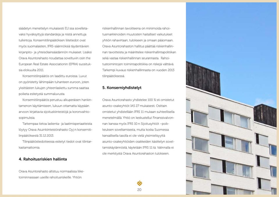 Lisäksi Orava Asuntorahasto noudattaa soveltuvin osin the European Real Estate Associationin (EPRA) suosituksia elokuulta 2011. Konsernitilinpäätös on laadittu euroissa.