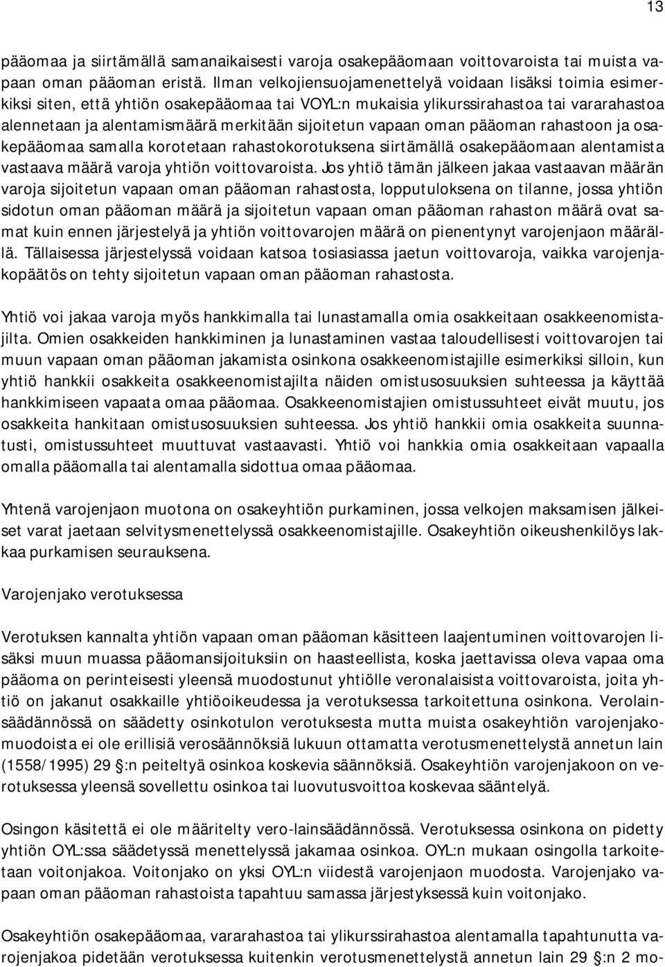 sijoitetun vapaan oman pääoman rahastoon ja osakepääomaa samalla korotetaan rahastokorotuksena siirtämällä osakepääomaan alentamista vastaava määrä varoja yhtiön voittovaroista.