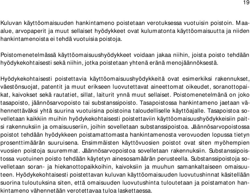 Poistomenetelmässä käyttöomaisuushyödykkeet voidaan jakaa niihin, joista poisto tehdään hyödykekohtaisesti sekä niihin, jotka poistetaan yhtenä eränä menojäännöksestä.