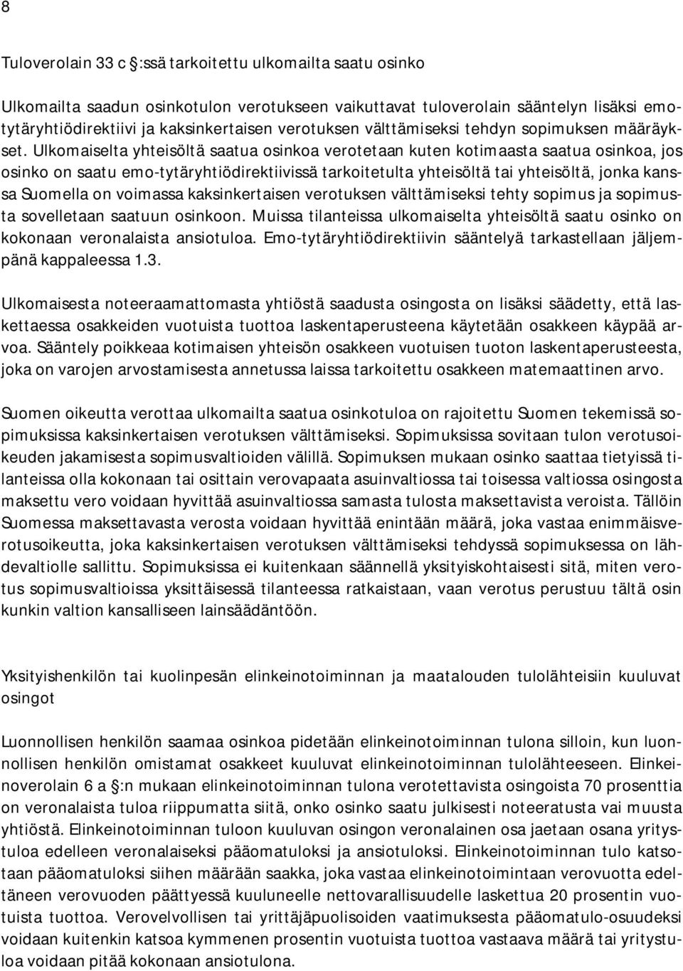 Ulkomaiselta yhteisöltä saatua osinkoa verotetaan kuten kotimaasta saatua osinkoa, jos osinko on saatu emo-tytäryhtiödirektiivissä tarkoitetulta yhteisöltä tai yhteisöltä, jonka kanssa Suomella on