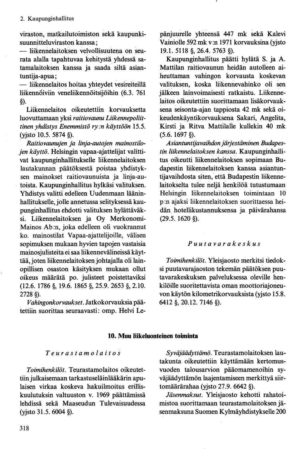 761 Liikennelaitos oikeutettiin korvauksetta luovuttamaan yksi raitiovaunu Liikennepoliittinen yhdistys Enemmistö ry:n käyttöön 15.5. (yjsto 10.5. 5874 ).