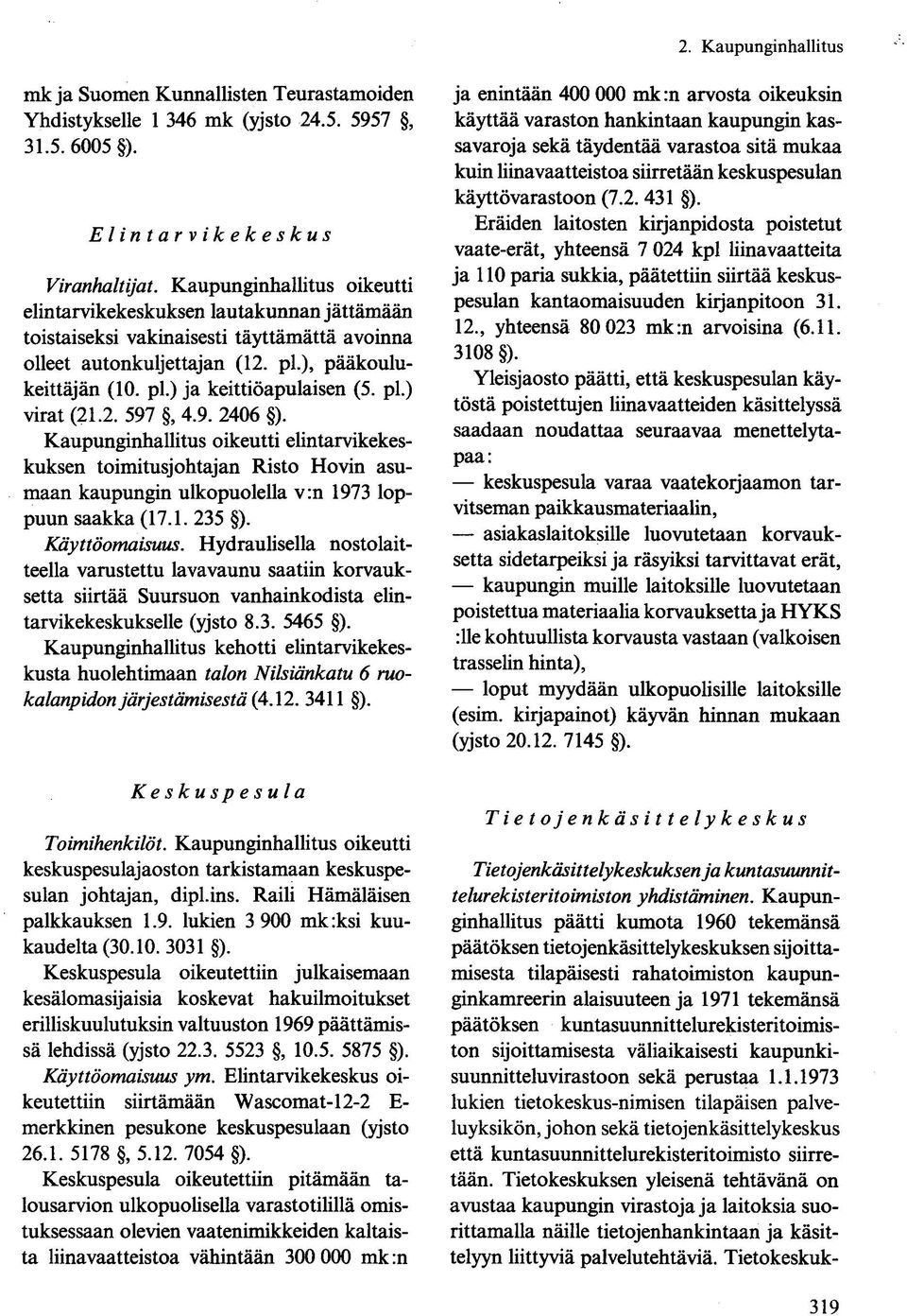 pl.) virat (21.2. 597, 4.9. 2406 ). Kaupunginhallitus oikeutti elintarvikekeskuksen toimitusjohtajan Risto Hovin asumaan kaupungin ulkopuolella v:n 1973 loppuun saakka (17.1. 235 ). Käyttöomaisuus.