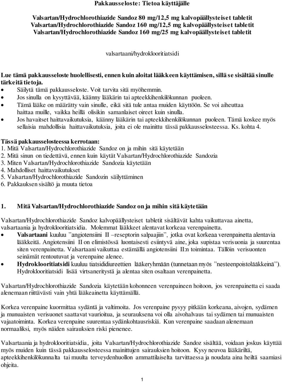 sisältää sinulle tärkeitä tietoja. Säilytä tämä pakkausseloste. Voit tarvita sitä myöhemmin. Jos sinulla on kysyttävää, käänny lääkärin tai apteekkihenkilökunnan puoleen.