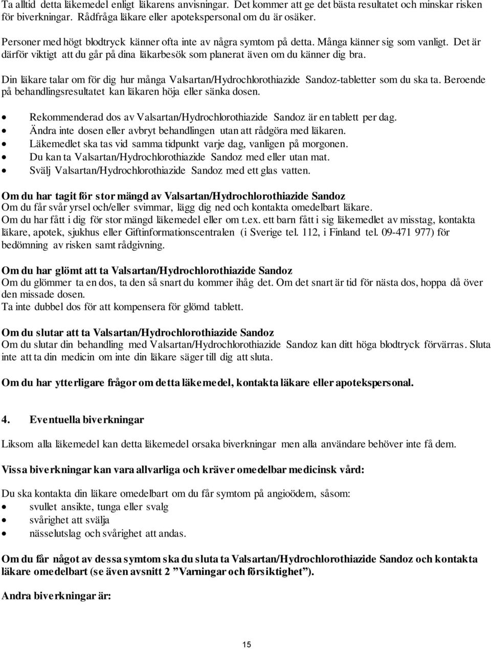 Din läkare talar om för dig hur många Valsartan/Hydrochlorothiazide Sandoz-tabletter som du ska ta. Beroende på behandlingsresultatet kan läkaren höja eller sänka dosen.