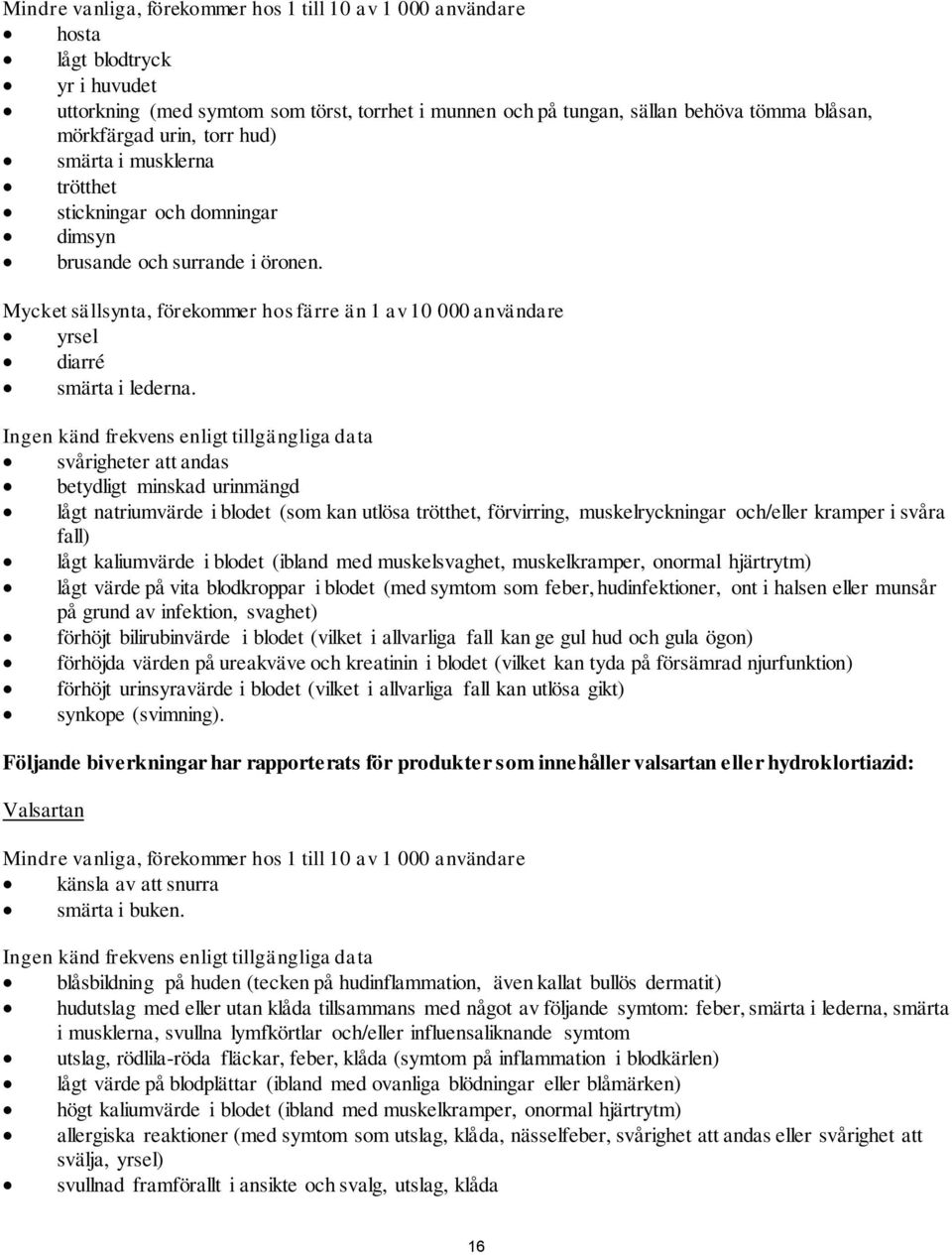 Mycket sällsynta, förekommer hos färre än 1 av 10 000 användare yrsel diarré smärta i lederna.