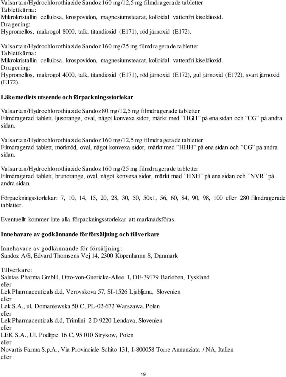 Valsartan/Hydrochlorothiazide Sandoz 160 mg/25 mg filmdragerade tabletter Tablettkärna: Mikrokristallin cellulosa, krospovidon, magnesiumstearat, kolloidal vattenfri kiseldioxid.