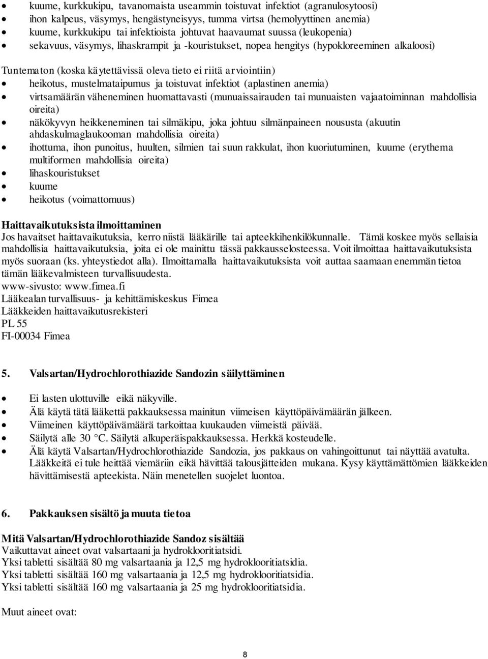 mustelmataipumus ja toistuvat infektiot (aplastinen anemia) virtsamäärän väheneminen huomattavasti (munuaissairauden tai munuaisten vajaatoiminnan mahdollisia oireita) näkökyvyn heikkeneminen tai