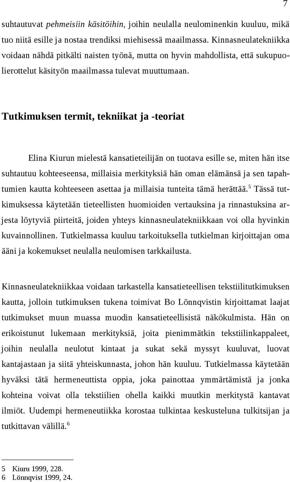 Tutkimuksen termit, tekniikat ja -teoriat Elina Kiurun mielestä kansatieteilijän on tuotava esille se, miten hän itse suhtautuu kohteeseensa, millaisia merkityksiä hän oman elämänsä ja sen