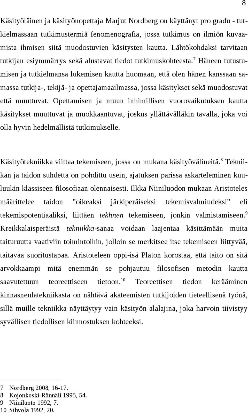 7 Häneen tutustumisen ja tutkielmansa lukemisen kautta huomaan, että olen hänen kanssaan samassa tutkija-, tekijä- ja opettajamaailmassa, jossa käsitykset sekä muodostuvat että muuttuvat.