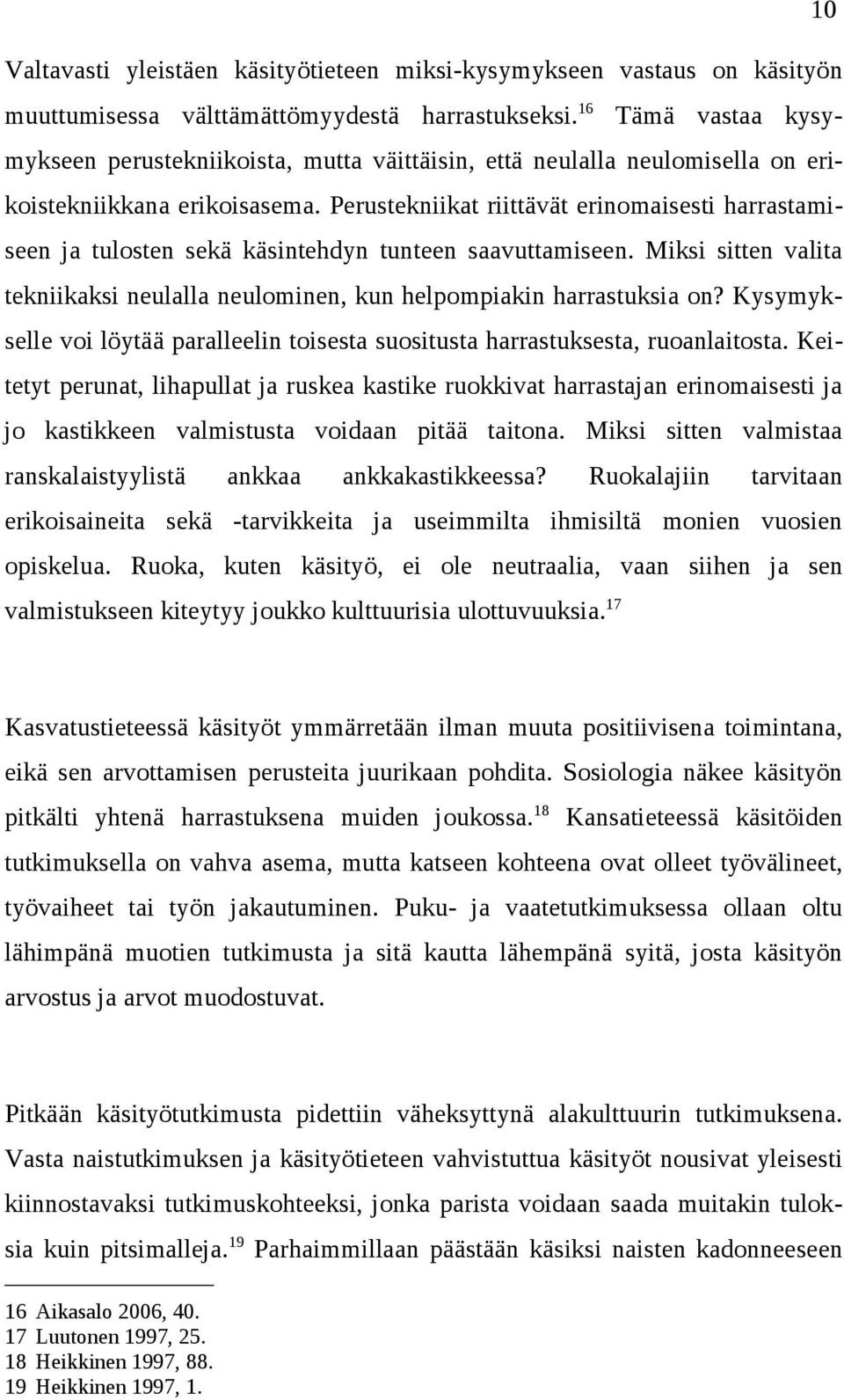 Perustekniikat riittävät erinomaisesti harrastamiseen ja tulosten sekä käsintehdyn tunteen saavuttamiseen. Miksi sitten valita tekniikaksi neulalla neulominen, kun helpompiakin harrastuksia on?