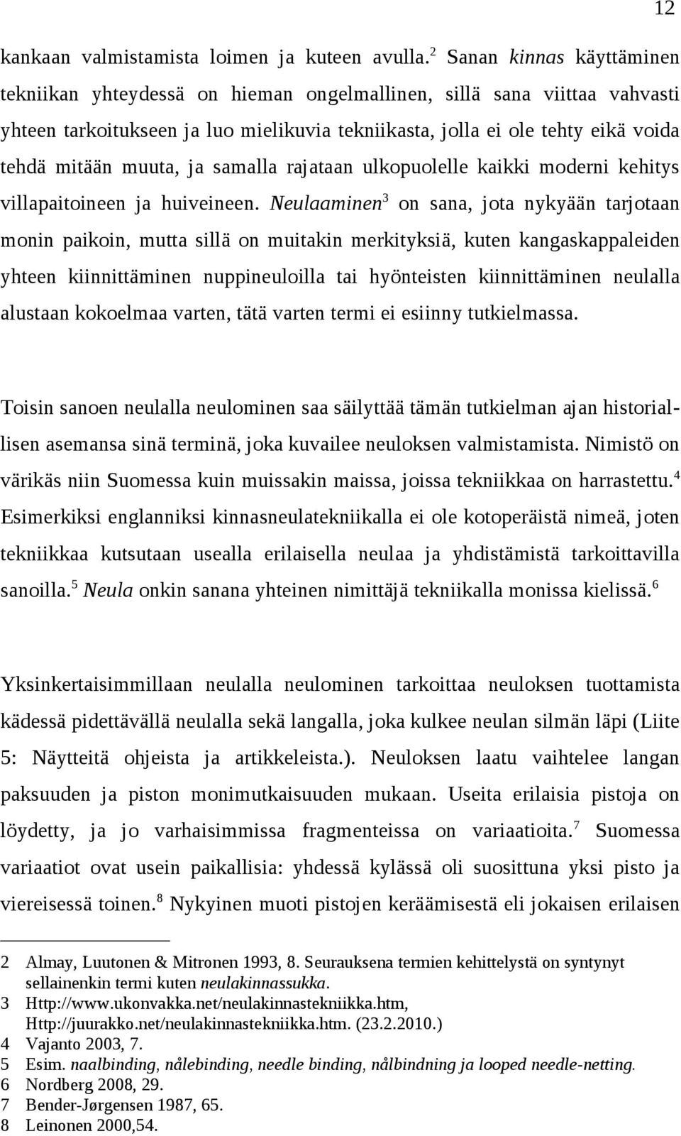 muuta, ja samalla rajataan ulkopuolelle kaikki moderni kehitys villapaitoineen ja huiveineen.