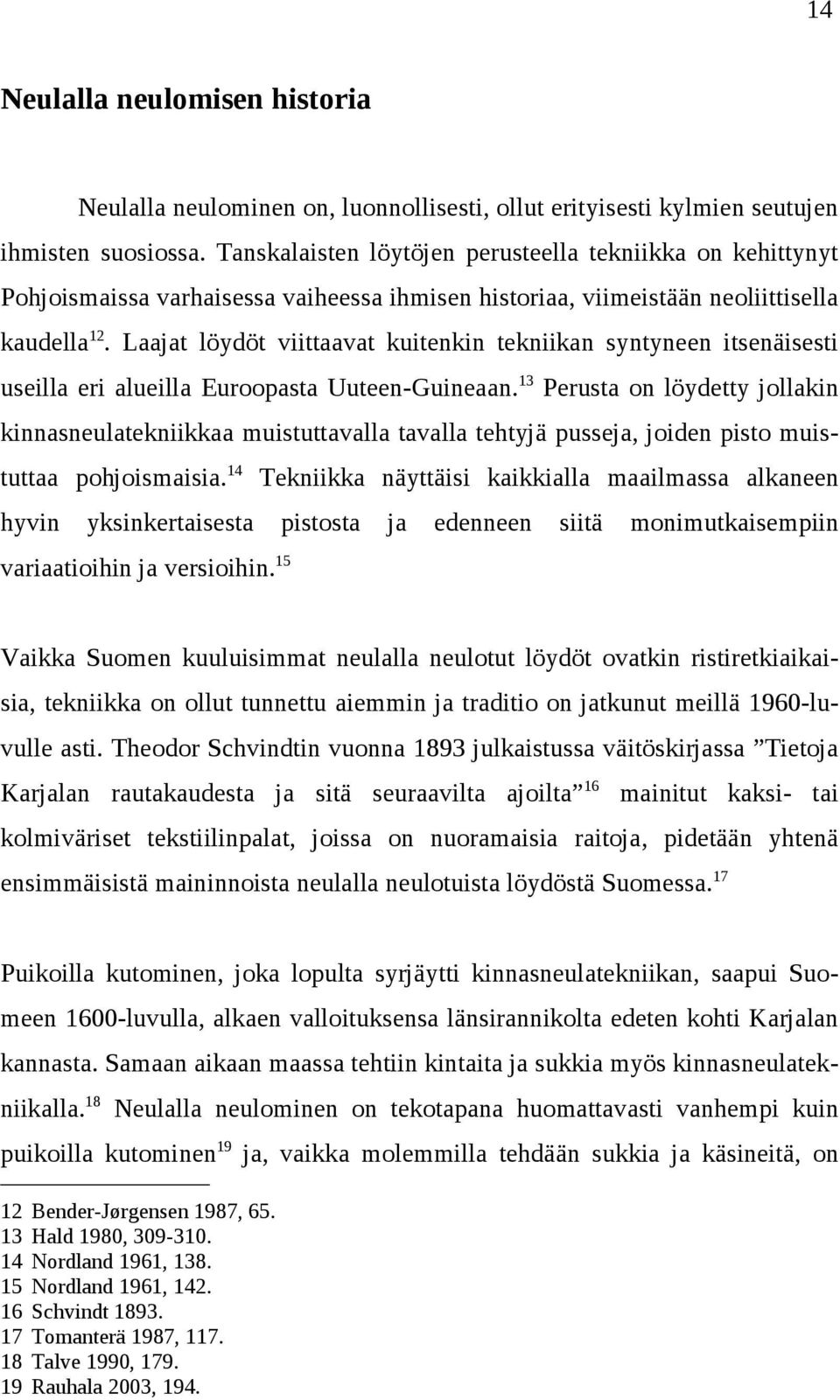 Laajat löydöt viittaavat kuitenkin tekniikan syntyneen itsenäisesti useilla eri alueilla Euroopasta Uuteen-Guineaan.