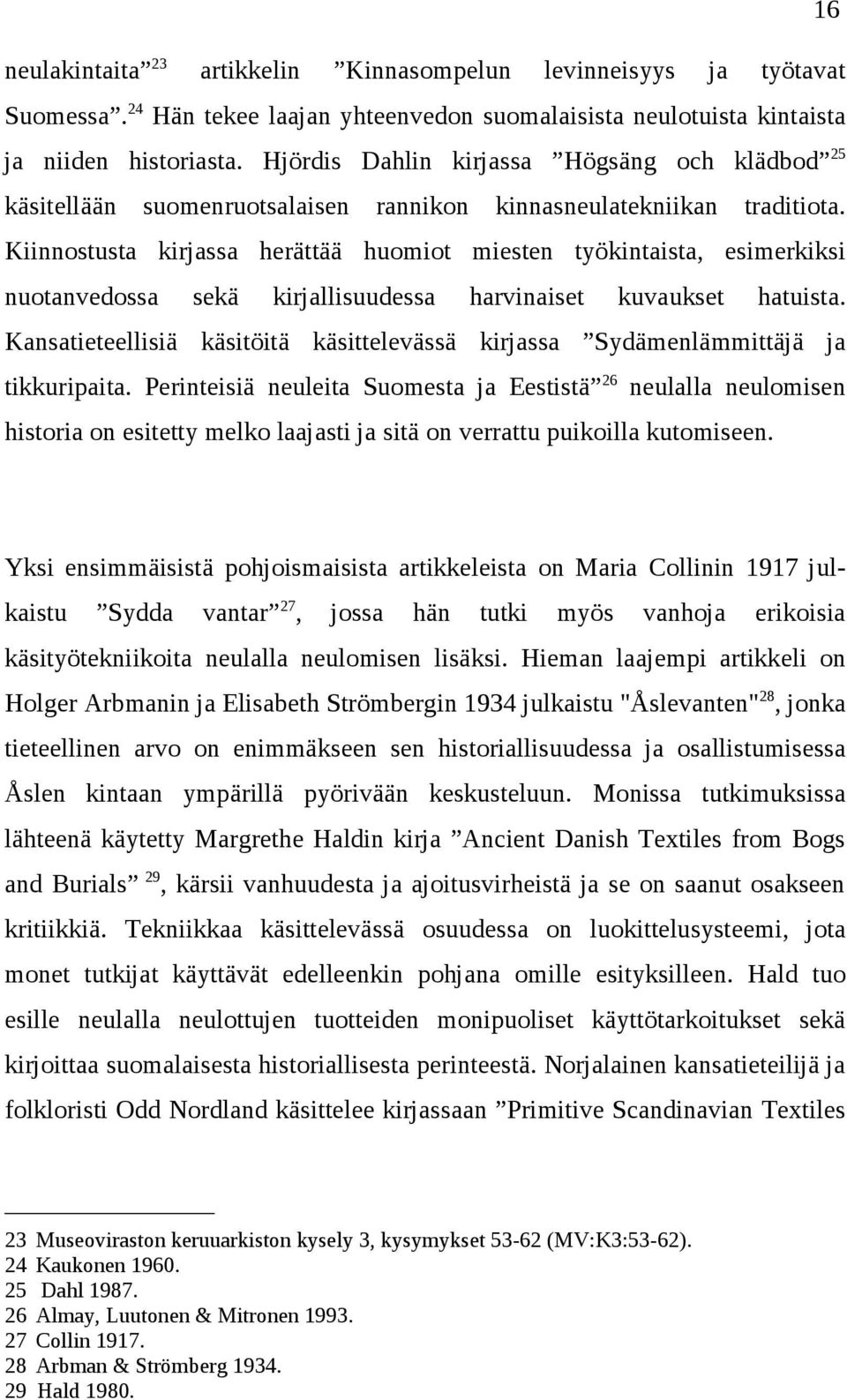 Kiinnostusta kirjassa herättää huomiot miesten työkintaista, esimerkiksi nuotanvedossa sekä kirjallisuudessa harvinaiset kuvaukset hatuista.