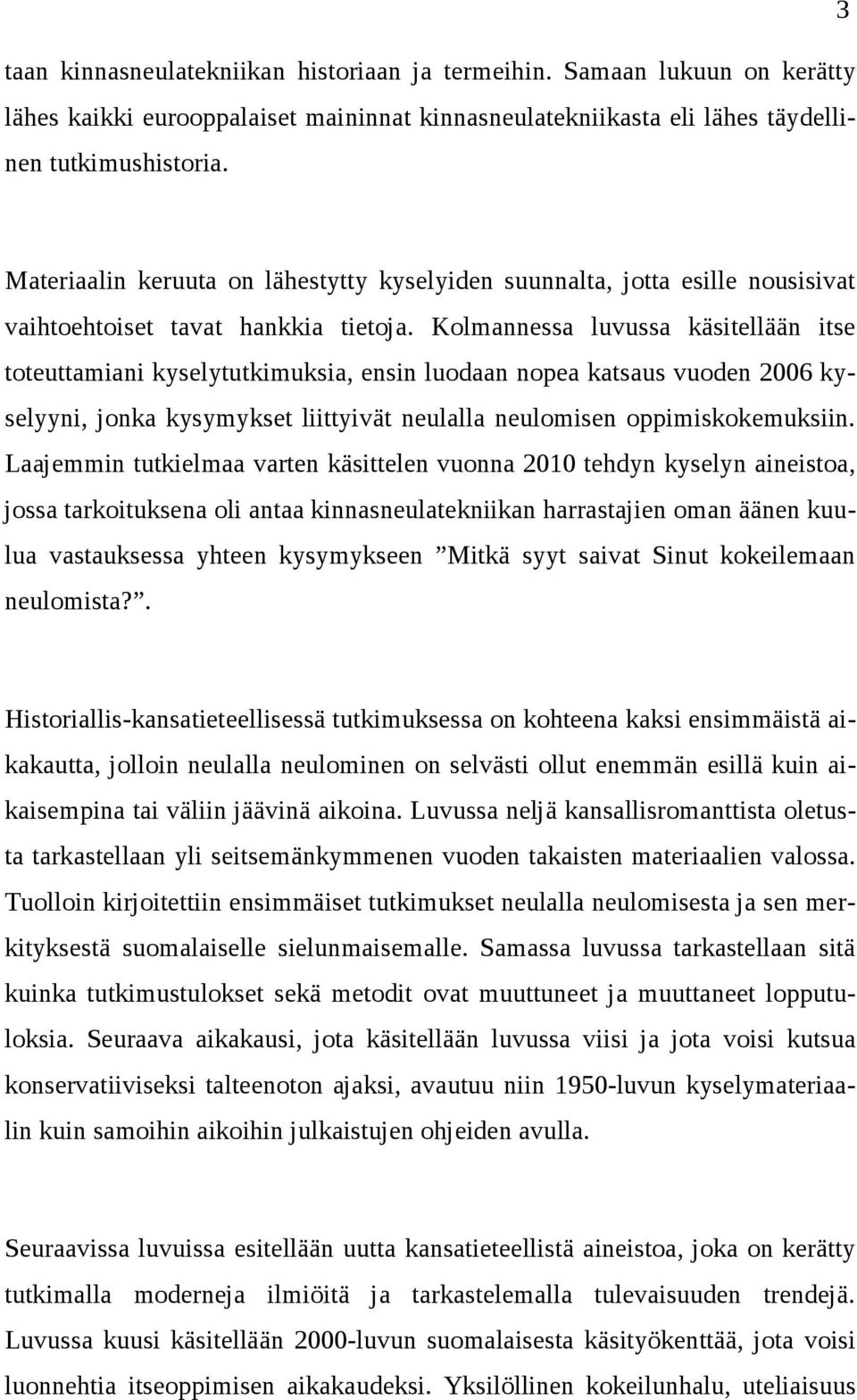 Kolmannessa luvussa käsitellään itse toteuttamiani kyselytutkimuksia, ensin luodaan nopea katsaus vuoden 2006 kyselyyni, jonka kysymykset liittyivät neulalla neulomisen oppimiskokemuksiin.