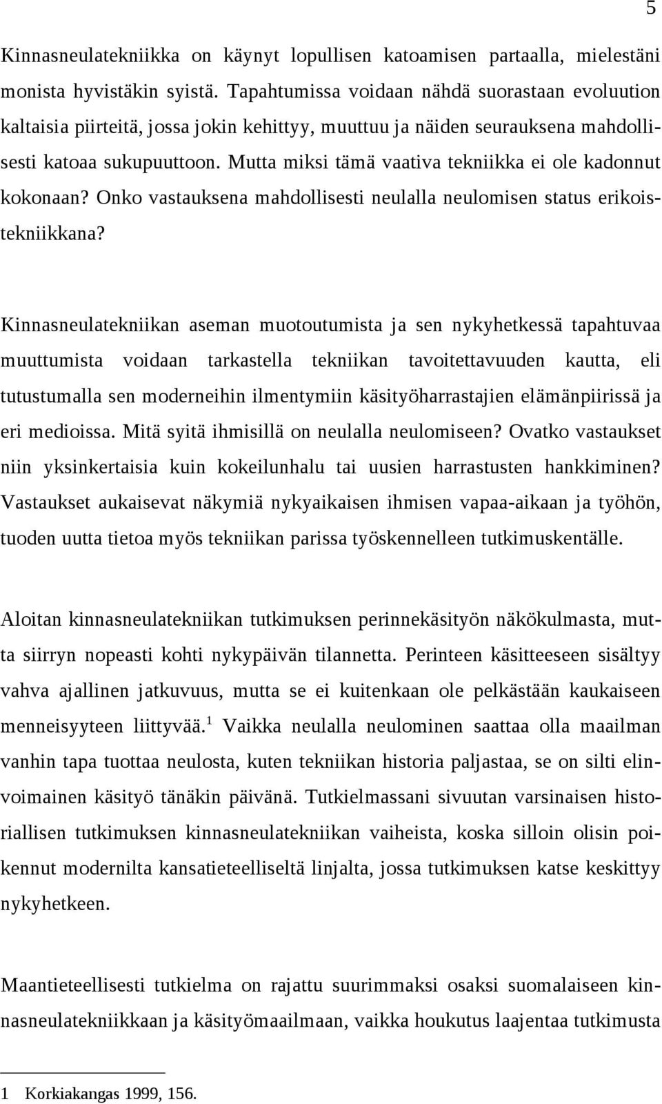 Mutta miksi tämä vaativa tekniikka ei ole kadonnut kokonaan? Onko vastauksena mahdollisesti neulalla neulomisen status erikoistekniikkana?