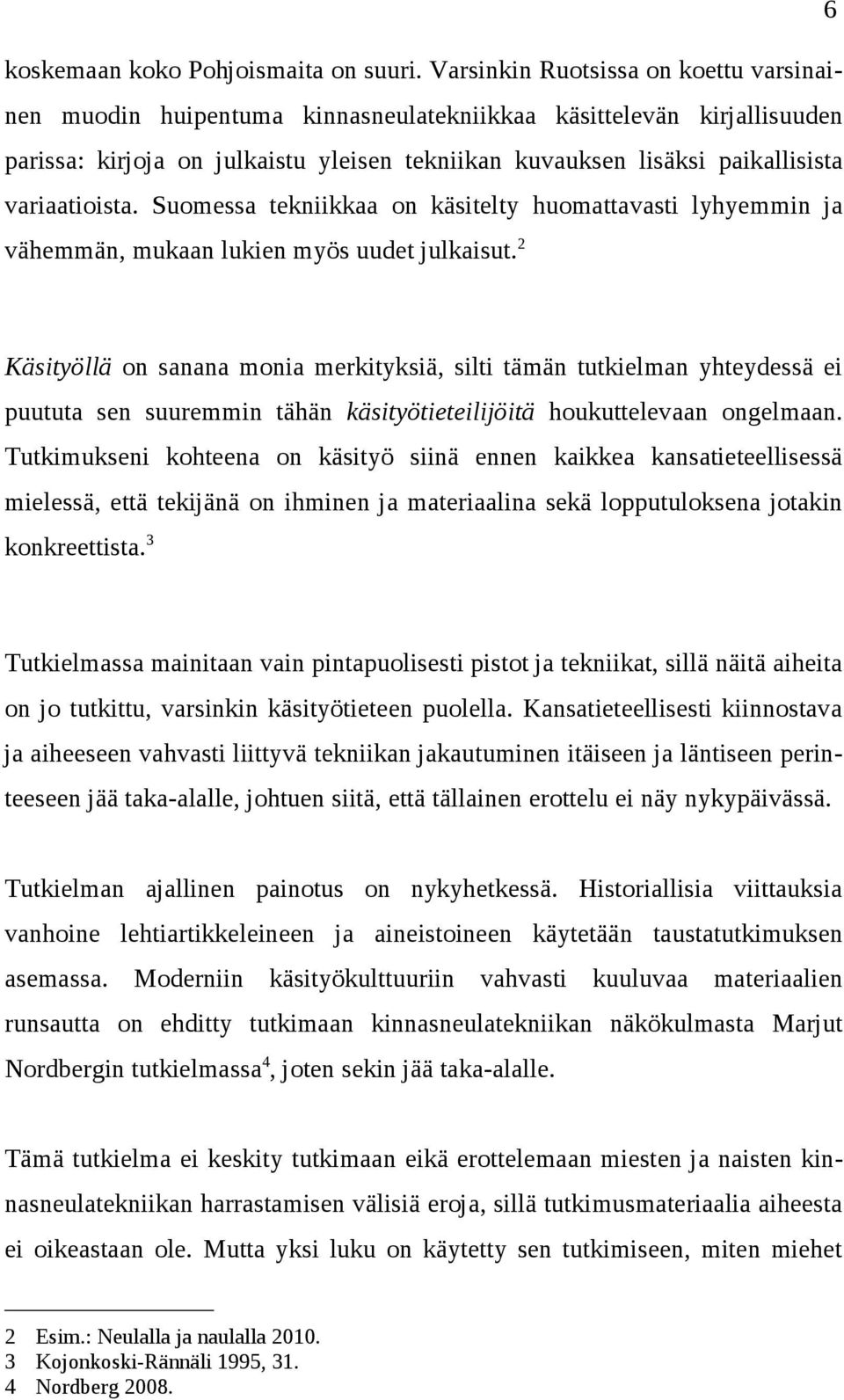 variaatioista. Suomessa tekniikkaa on käsitelty huomattavasti lyhyemmin ja vähemmän, mukaan lukien myös uudet julkaisut.