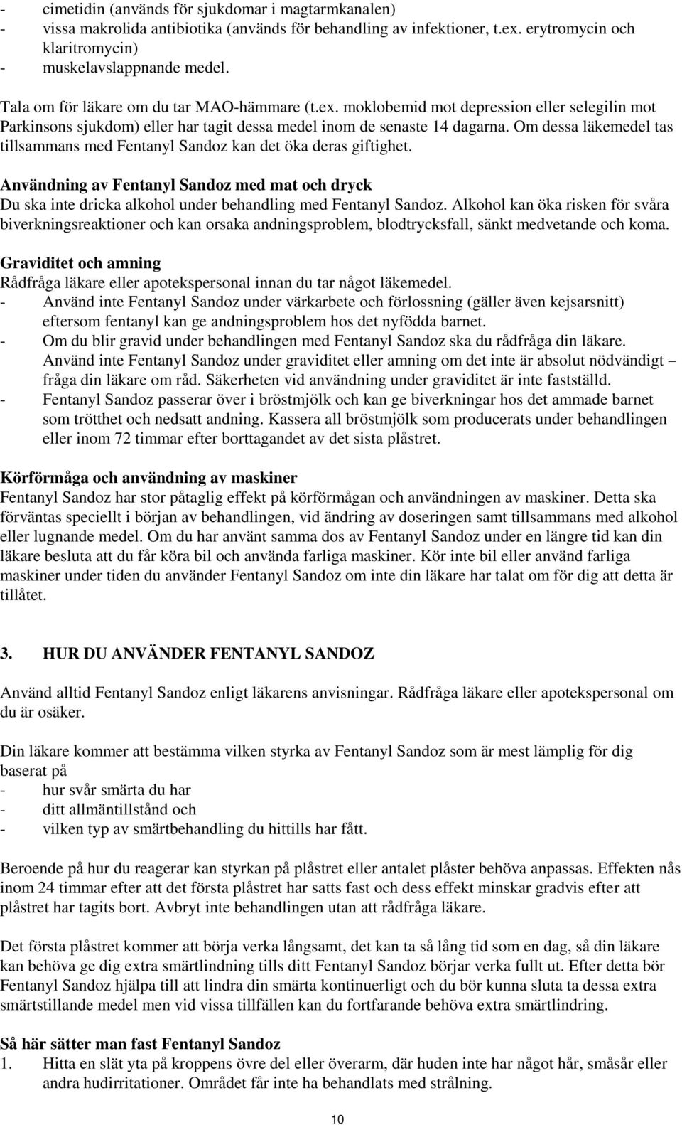 Om dessa läkemedel tas tillsammans med Fentanyl Sandoz kan det öka deras giftighet. Användning av Fentanyl Sandoz med mat och dryck Du ska inte dricka alkohol under behandling med Fentanyl Sandoz.