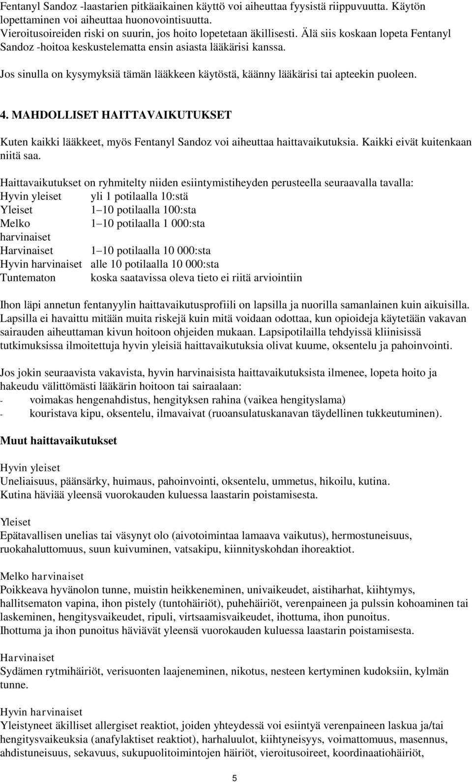 Jos sinulla on kysymyksiä tämän lääkkeen käytöstä, käänny lääkärisi tai apteekin puoleen. 4. MAHDOLLISET HAITTAVAIKUTUKSET Kuten kaikki lääkkeet, myös Fentanyl Sandoz voi aiheuttaa haittavaikutuksia.