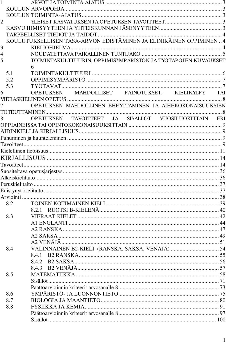 .. 5 5 TOIMINTAKULTTUURIN, OPPIMISYMPÄRISTÖN JA TYÖTAPOJEN KUVAUKSET 6 5.1 TOIMINTAKULTTUURI... 6 5.2 OPPIMISYMPÄRISTÖ... 7 5.3 TYÖTAVAT.