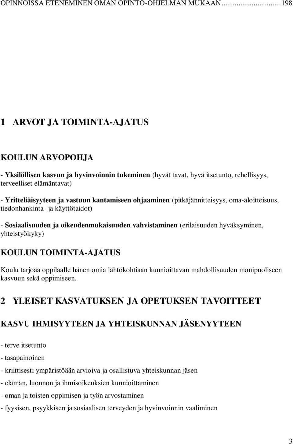kantamiseen ohjaaminen (pitkäjännitteisyys, oma-aloitteisuus, tiedonhankinta- ja käyttötaidot) - Sosiaalisuuden ja oikeudenmukaisuuden vahvistaminen (erilaisuuden hyväksyminen, yhteistyökyky) KOULUN