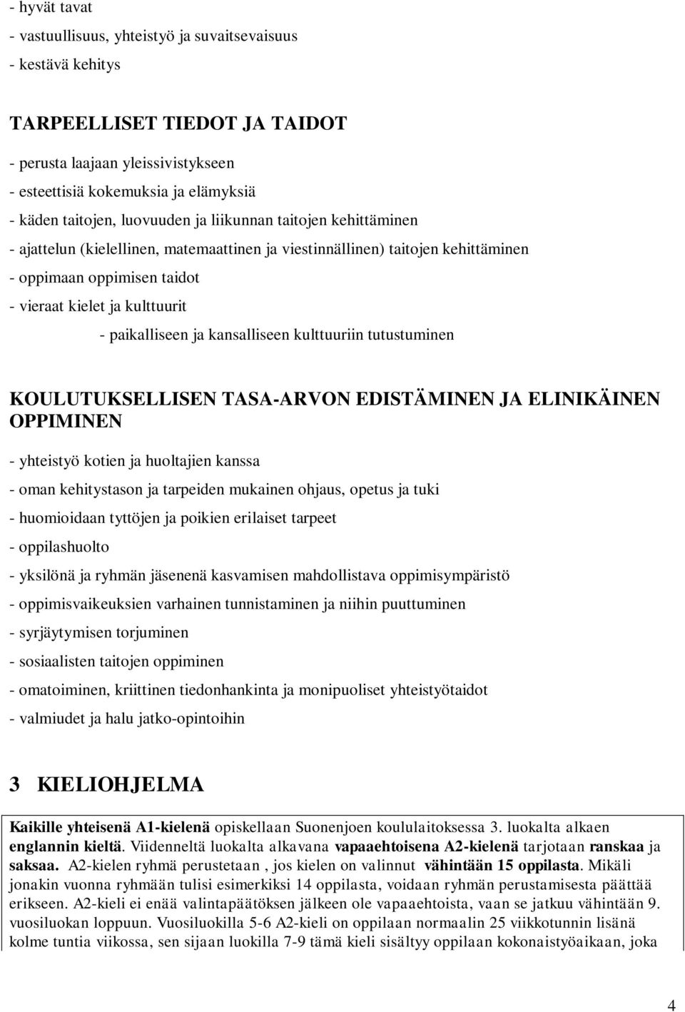 paikalliseen ja kansalliseen kulttuuriin tutustuminen KOULUTUKSELLISEN TASA-ARVON EDISTÄMINEN JA ELINIKÄINEN OPPIMINEN - yhteistyö kotien ja huoltajien kanssa - oman kehitystason ja tarpeiden