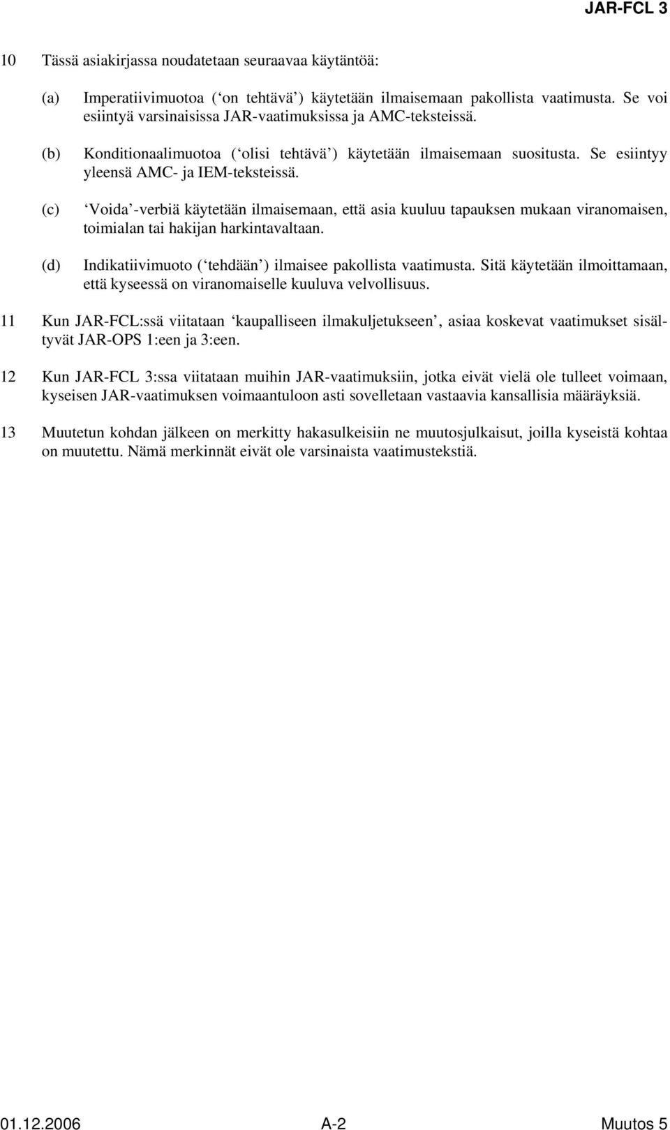 Voida -verbiä käytetään ilmaisemaan, että asia kuuluu tapauksen mukaan viranomaisen, toimialan tai hakijan harkintavaltaan. Indikatiivimuoto ( tehdään ) ilmaisee pakollista vaatimusta.