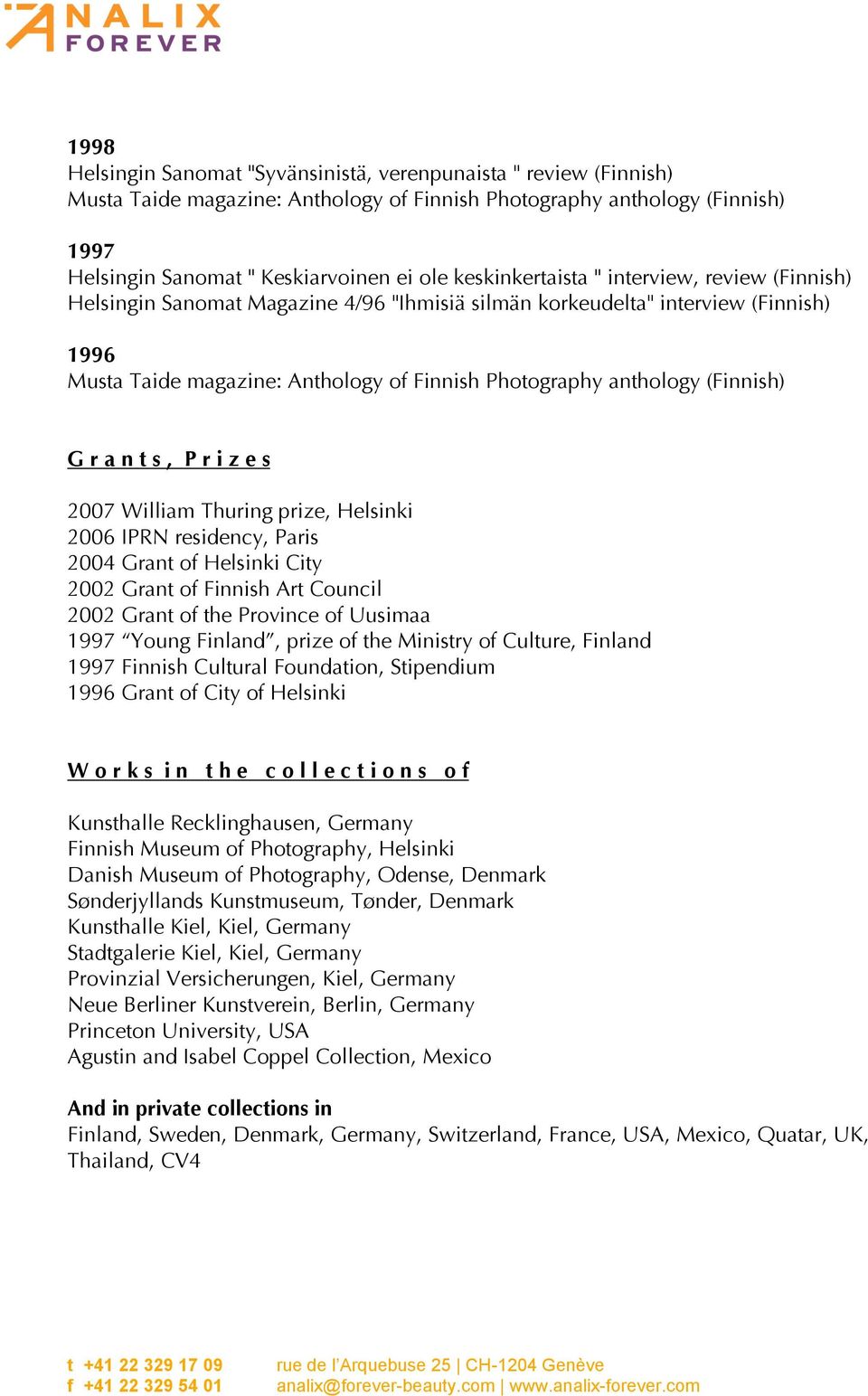 (Finnish) G r a n t s, P r i z e s William Thuring prize, Helsinki 2006 IPRN residency, Paris 2004 Grant of Helsinki City Grant of Finnish Art Council Grant of the Province of Uusimaa Young Finland,