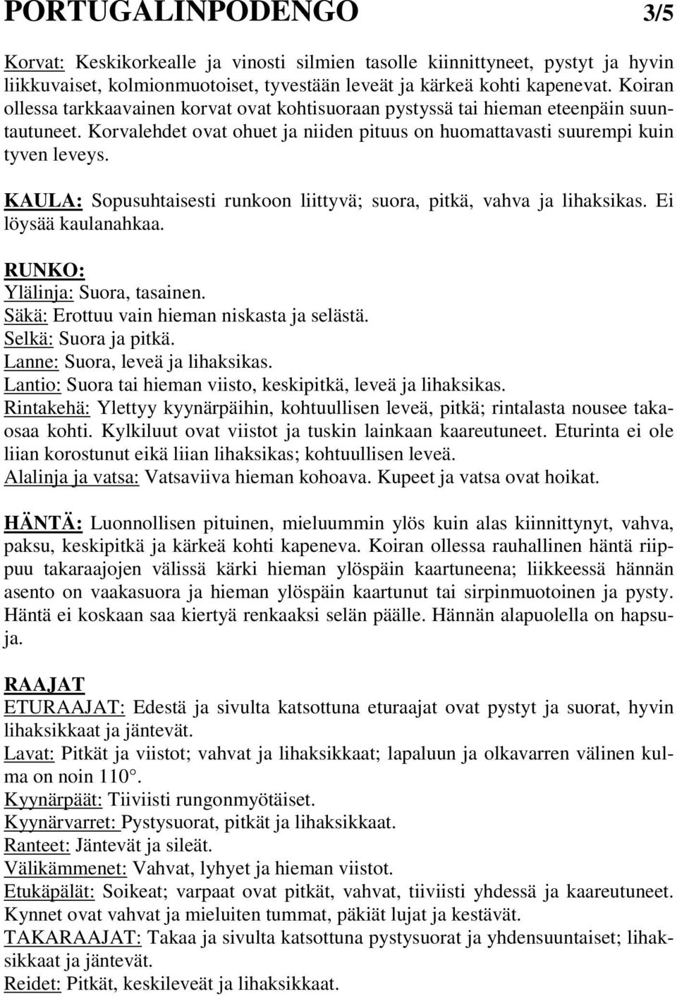 KAULA: Sopusuhtaisesti runkoon liittyvä; suora, pitkä, vahva ja lihaksikas. Ei löysää kaulanahkaa. RUNKO: Ylälinja: Suora, tasainen. Säkä: Erottuu vain hieman niskasta ja selästä.