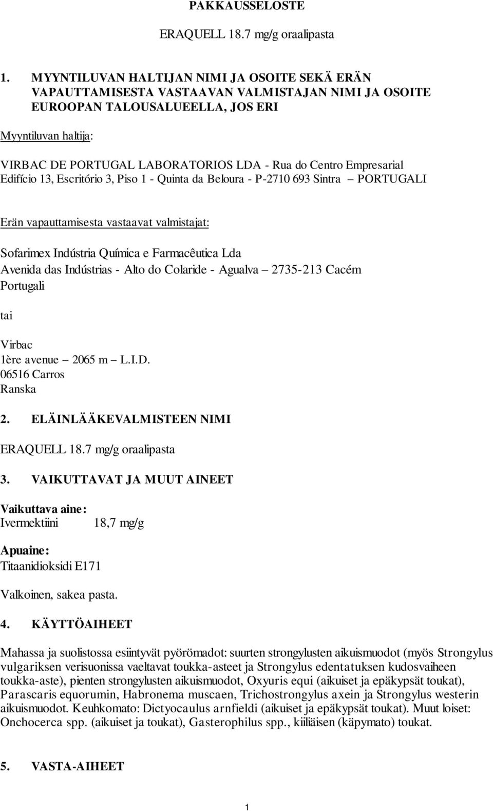 Centro Empresarial Edifício 13, Escritório 3, Piso 1 - Quinta da Beloura - P-2710 693 Sintra PORTUGALI Erän vapauttamisesta vastaavat valmistajat: Sofarimex Indústria Química e Farmacêutica Lda