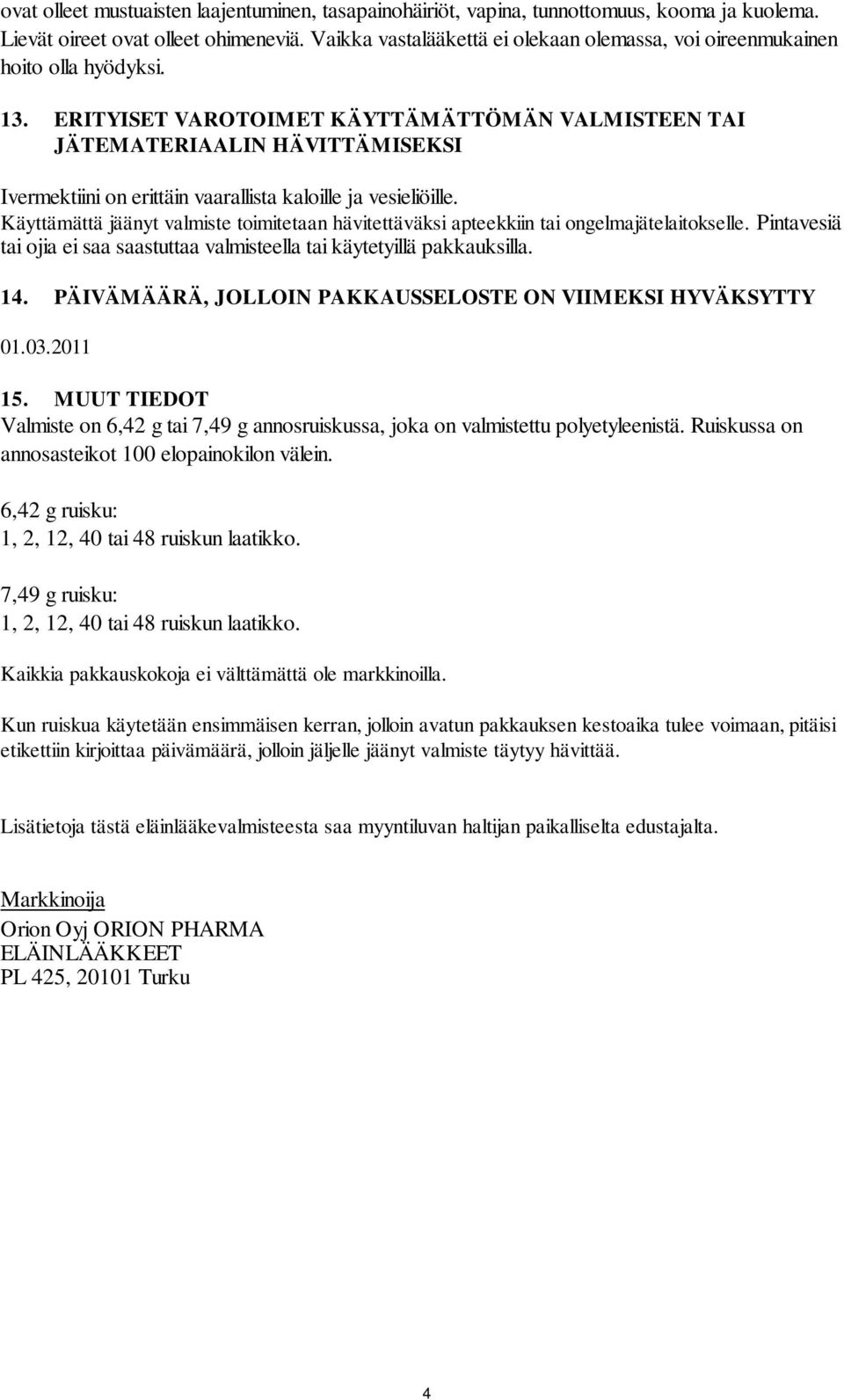 ERITYISET VAROTOIMET KÄYTTÄMÄTTÖMÄN VALMISTEEN TAI JÄTEMATERIAALIN HÄVITTÄMISEKSI Ivermektiini on erittäin vaarallista kaloille ja vesieliöille.