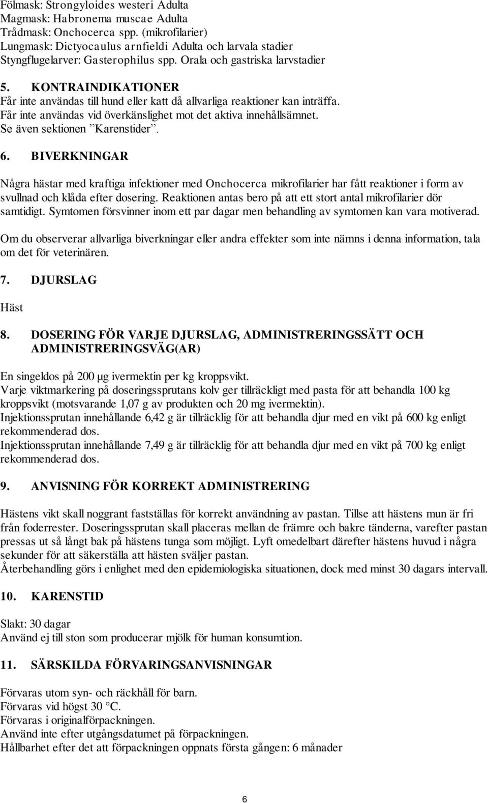 KONTRAINDIKATIONER Får inte användas till hund eller katt då allvarliga reaktioner kan inträffa. Får inte användas vid överkänslighet mot det aktiva innehållsämnet. Se även sektionen Karenstider. 6.